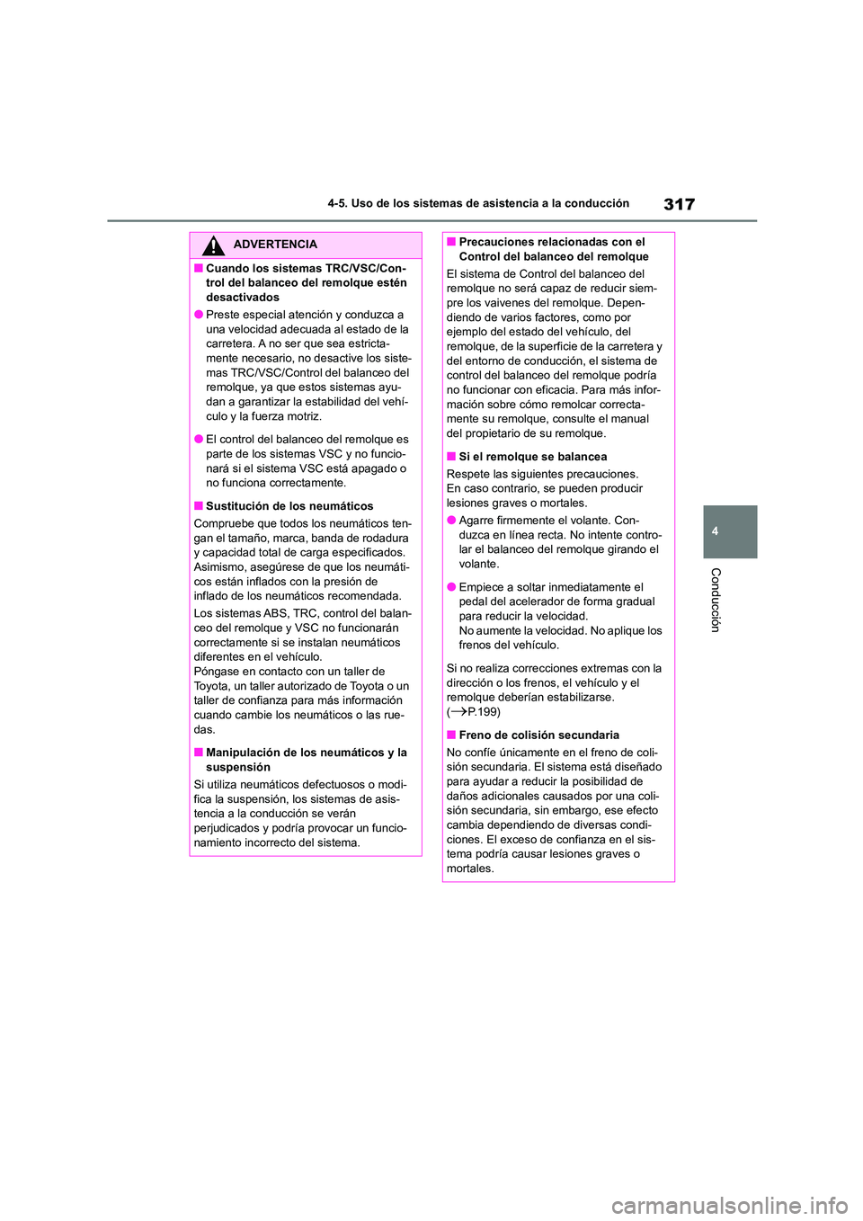 TOYOTA HIGHLANDER 2023  Manual del propietario (in Spanish) 317
4 
4-5. Uso de los sistemas de asistencia a la conducción
Conducción
ADVERTENCIA
■Cuando los sistemas TRC/VSC/Con- 
trol del balanceo del remolque estén 
desactivados
●Preste especial atenc