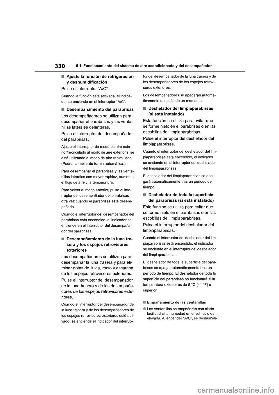 TOYOTA HIGHLANDER 2023  Manual del propietario (in Spanish) 3305-1. Funcionamiento del sistema de aire acondicionado y del desempañador
■Ajuste la función de refrigeración  
y deshumidificación 
Pulse el interruptor “A/C”.
Cuando la función está ac