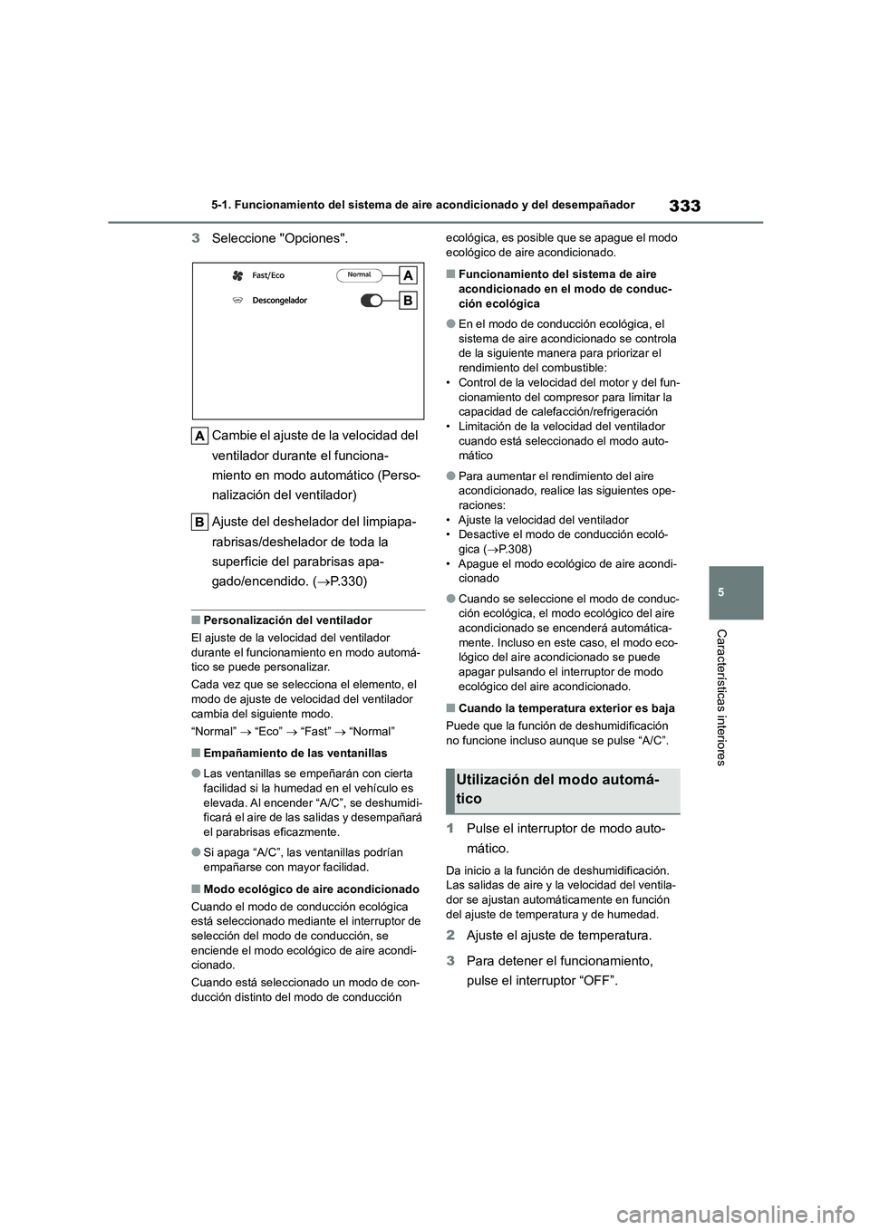 TOYOTA HIGHLANDER 2023  Manual del propietario (in Spanish) 333
5 
5-1. Funcionamiento del sistema de aire acondicionado y del desempañador
Características interiores
3 Seleccione "Opciones". 
Cambie el ajuste de la velocidad del  
ventilador durante el func