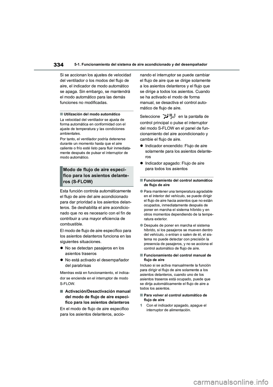 TOYOTA HIGHLANDER 2023  Manual del propietario (in Spanish) 3345-1. Funcionamiento del sistema de aire acondicionado y del desempañador
Si se accionan los ajustes de velocidad  
del ventilador o los modos del flujo de 
aire, el indicador de modo automático 
