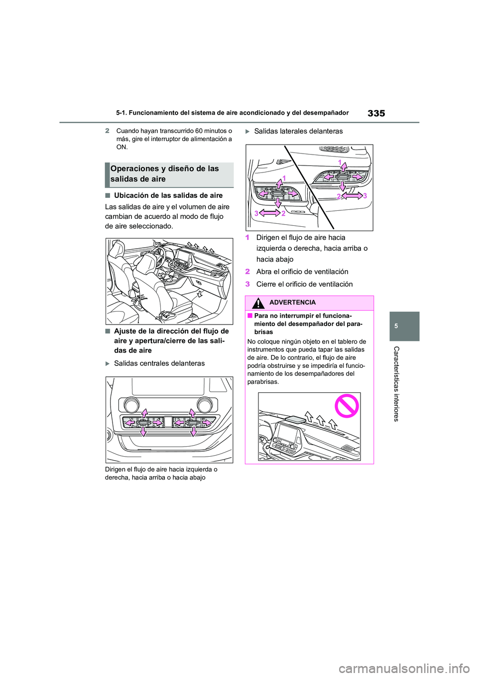 TOYOTA HIGHLANDER 2023  Manual del propietario (in Spanish) 335
5 
5-1. Funcionamiento del sistema de aire acondicionado y del desempañador
Características interiores
2 Cuando hayan transcurrido 60 minutos o  más, gire el interruptor de alimentación a  
ON