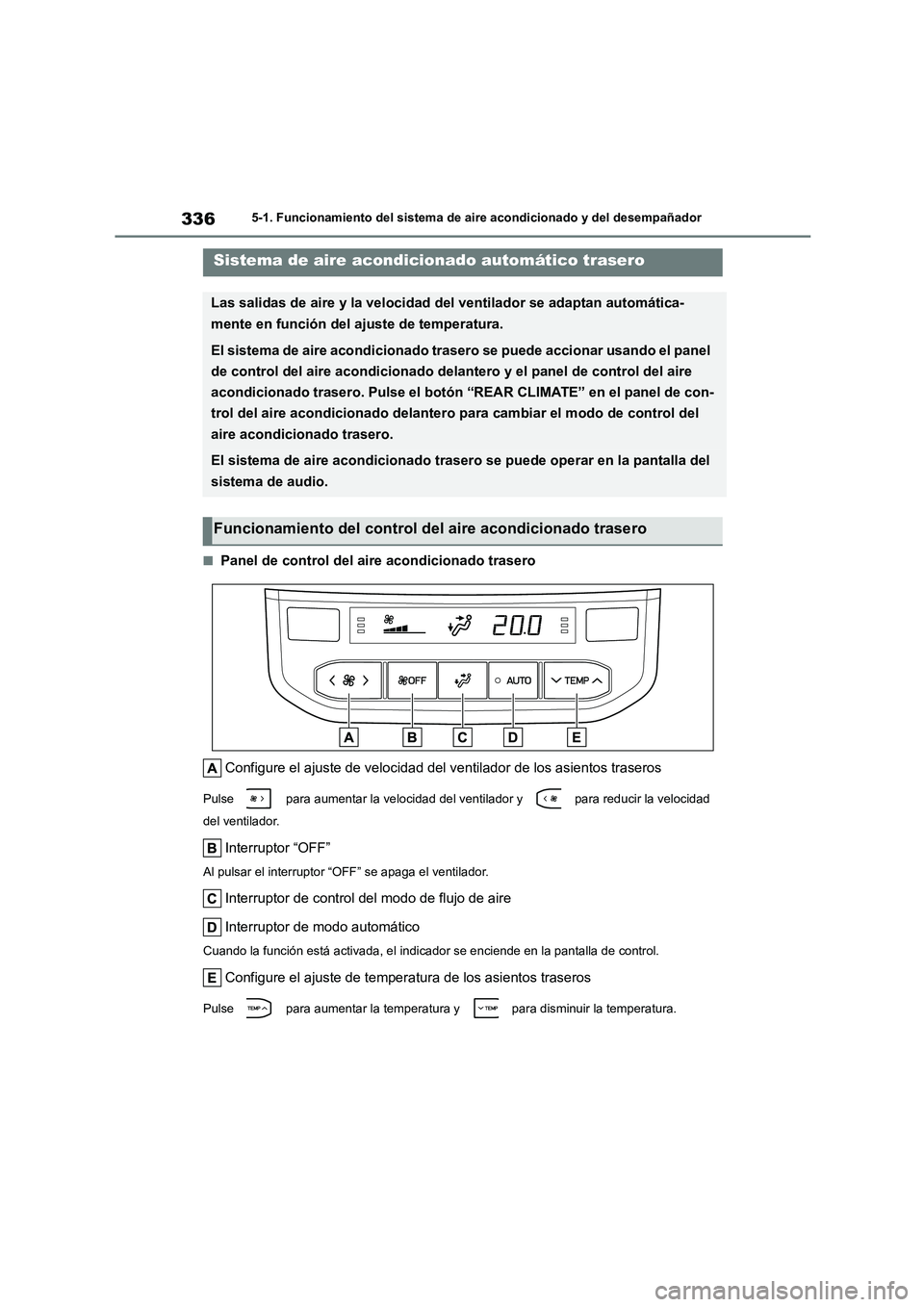 TOYOTA HIGHLANDER 2023  Manual del propietario (in Spanish) 3365-1. Funcionamiento del sistema de aire acondicionado y del desempañador
■Panel de control del aire acondicionado trasero 
Configure el ajuste de velocidad del ventilador de los asientos trasero