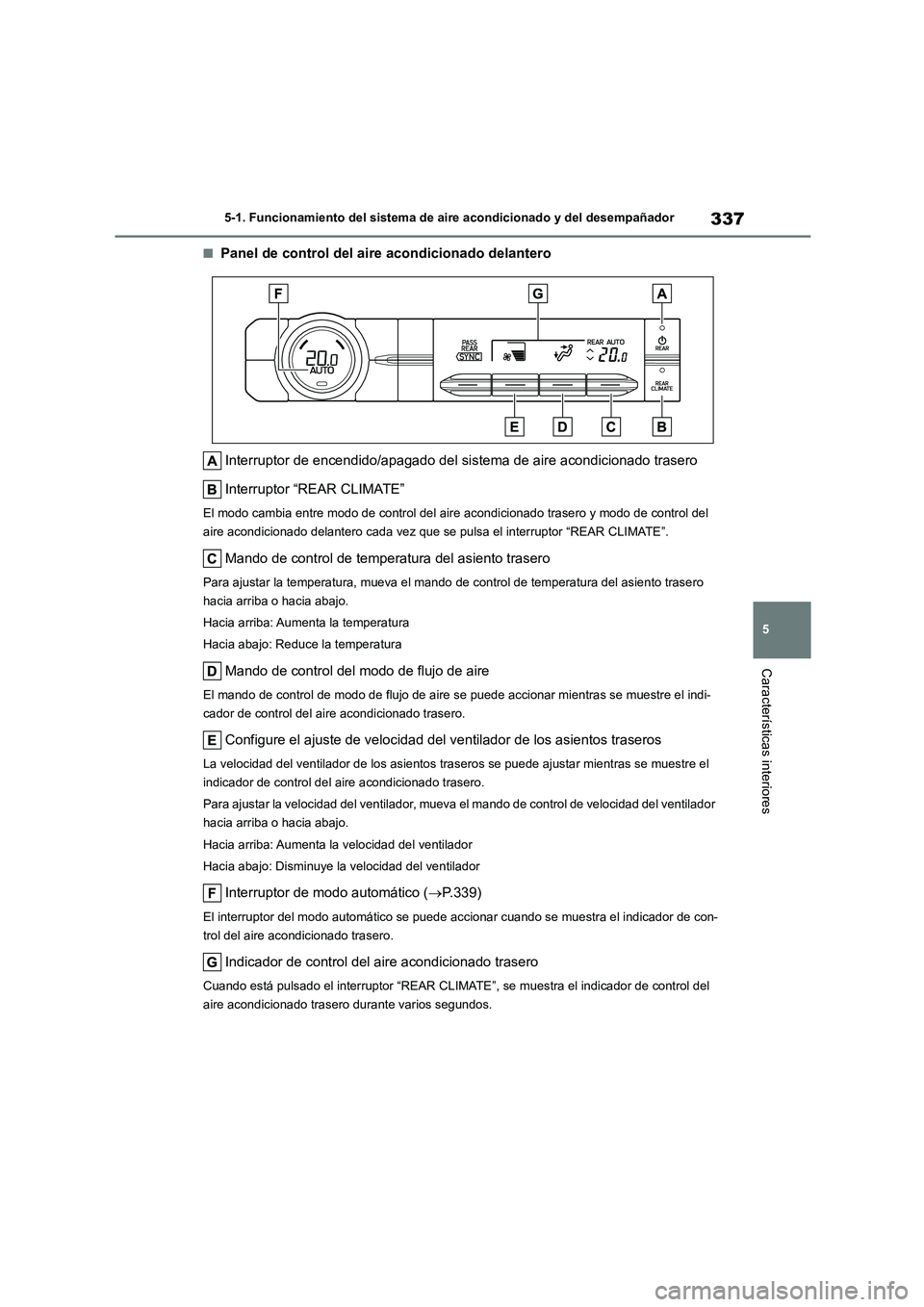 TOYOTA HIGHLANDER 2023  Manual del propietario (in Spanish) 337
5 
5-1. Funcionamiento del sistema de aire acondicionado y del desempañador
Características interiores
■Panel de control del aire acondicionado delantero 
Interruptor de encendido/apagado del 