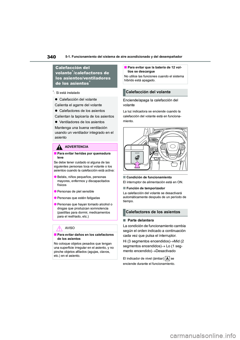 TOYOTA HIGHLANDER 2023  Manual del propietario (in Spanish) 3405-1. Funcionamiento del sistema de aire acondicionado y del desempañador
*: Si está instalado
Enciende/apaga la calefacción del  
volante
La luz indicadora se enciende cuando la  
calefacción d