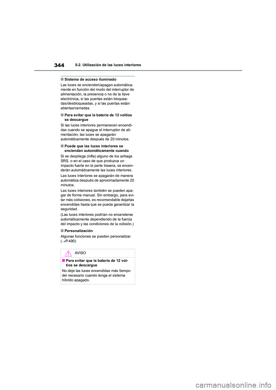 TOYOTA HIGHLANDER 2023  Manual del propietario (in Spanish) 3445-2. Utilización de las luces interiores
■Sistema de acceso iluminado 
Las luces se encienden/apagan automática- mente en función del modo del interruptor de  
alimentación, la presencia o no