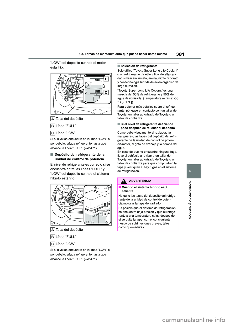 TOYOTA HIGHLANDER 2023  Manual del propietario (in Spanish) 381
6 
6-3. Tareas de mantenimiento que puede hacer usted mismo
Mantenimiento y cuidados
“LOW” del depósito cuando el motor  
está frío. 
Tapa del depósito 
Línea “FULL”
Línea “LOW”
