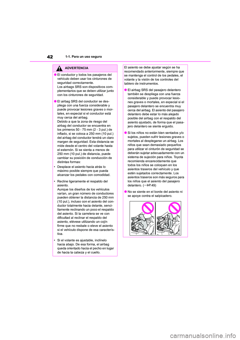 TOYOTA HIGHLANDER 2023  Manual del propietario (in Spanish) 421-1. Para un uso seguro
ADVERTENCIA
●El conductor y todos los pasajeros del  
vehículo deben usar los cinturones de 
seguridad correctamente. Los airbags SRS son dispositivos com- 
plementarios q