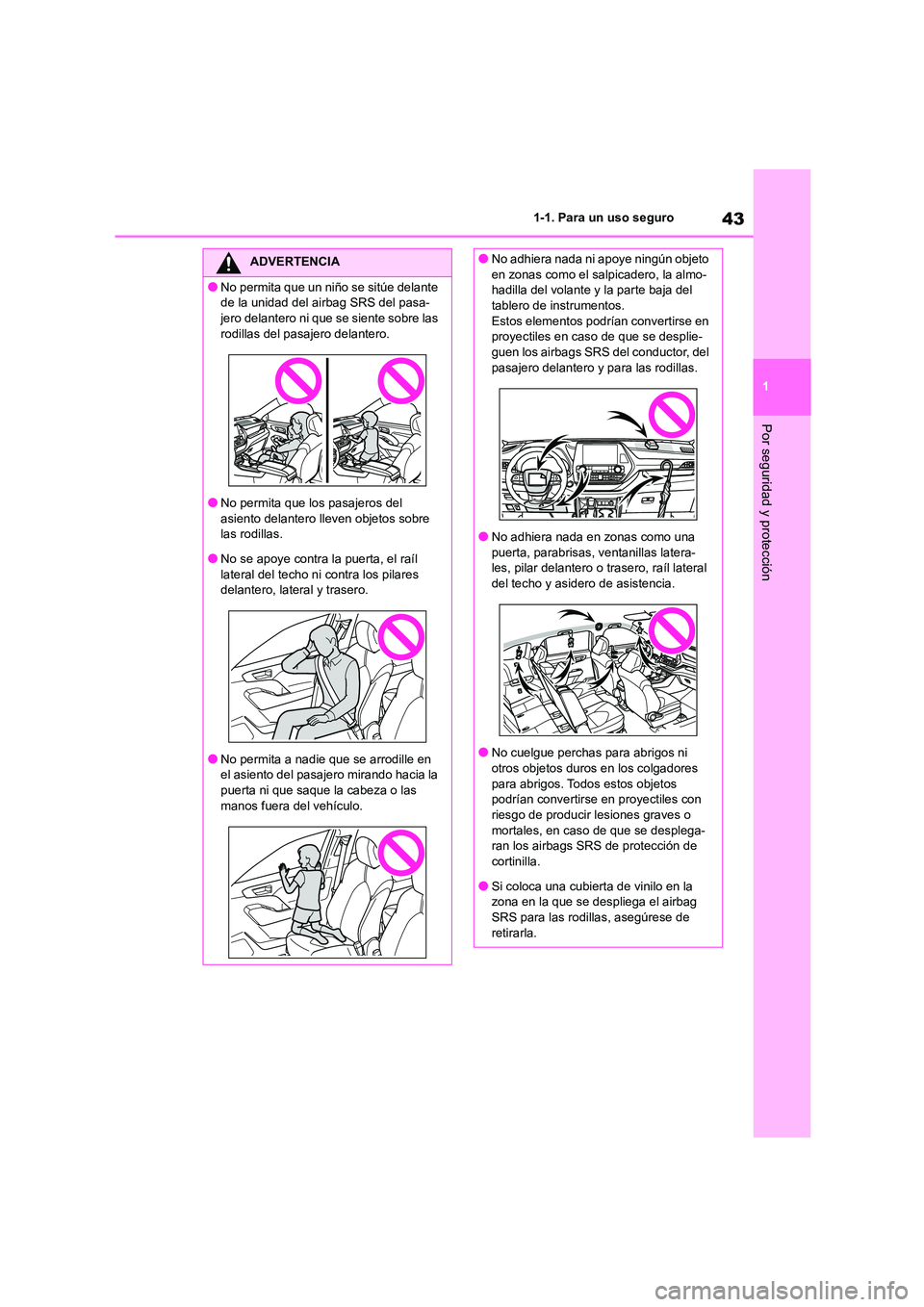 TOYOTA HIGHLANDER 2023  Manual del propietario (in Spanish) 43
1 
1-1. Para un uso seguro
Por seguridad y protección
ADVERTENCIA
●No permita que un niño se sitúe delante  
de la unidad del airbag SRS del pasa-
jero delantero ni que se siente sobre las  ro