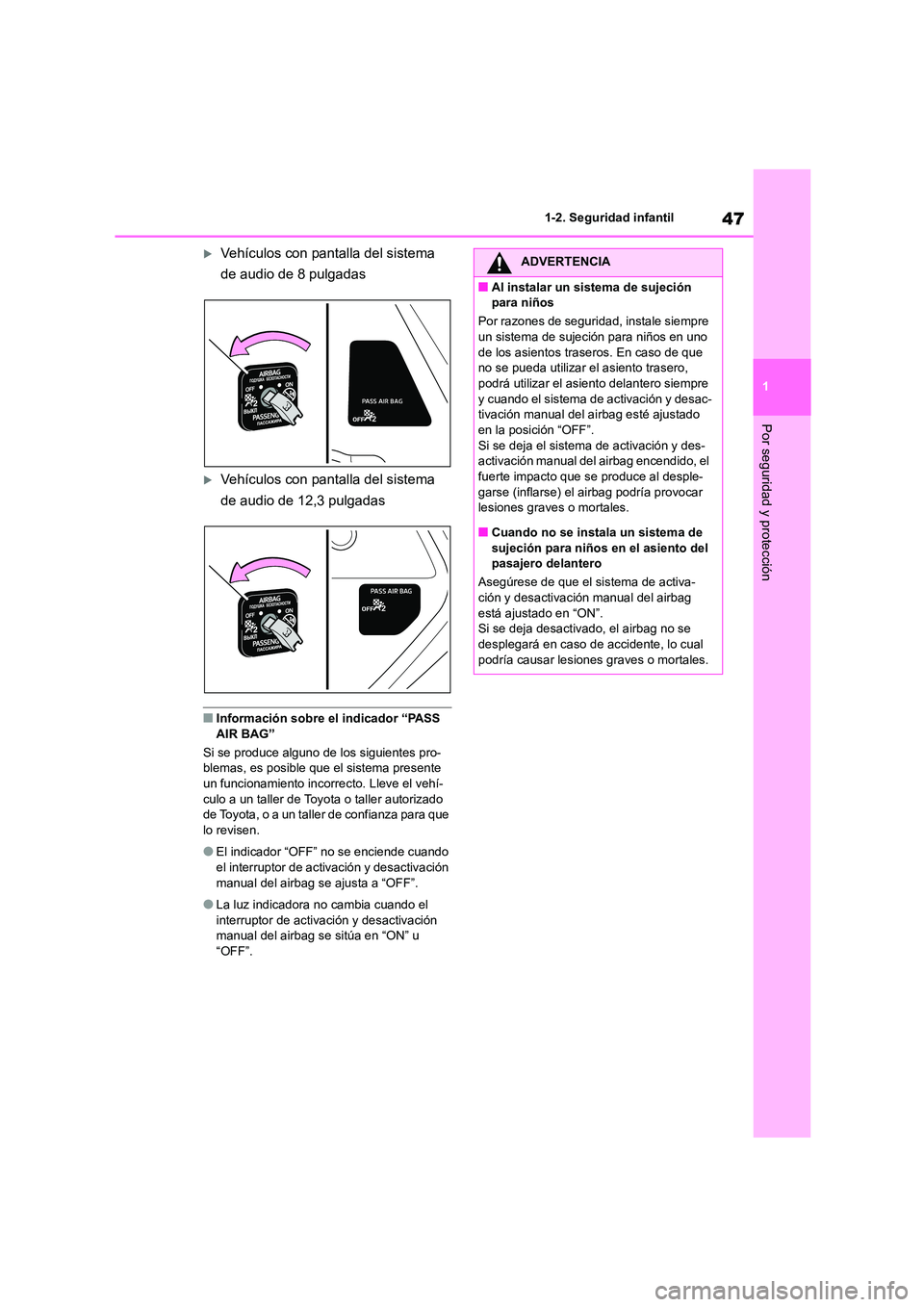 TOYOTA HIGHLANDER 2023  Manual del propietario (in Spanish) 47
1 
1-2. Seguridad infantil
Por seguridad y protección
Vehículos con pantalla del sistema  
de audio de 8 pulgadas
Vehículos con pantalla del sistema 
de audio de 12,3 pulgadas
■Informaci