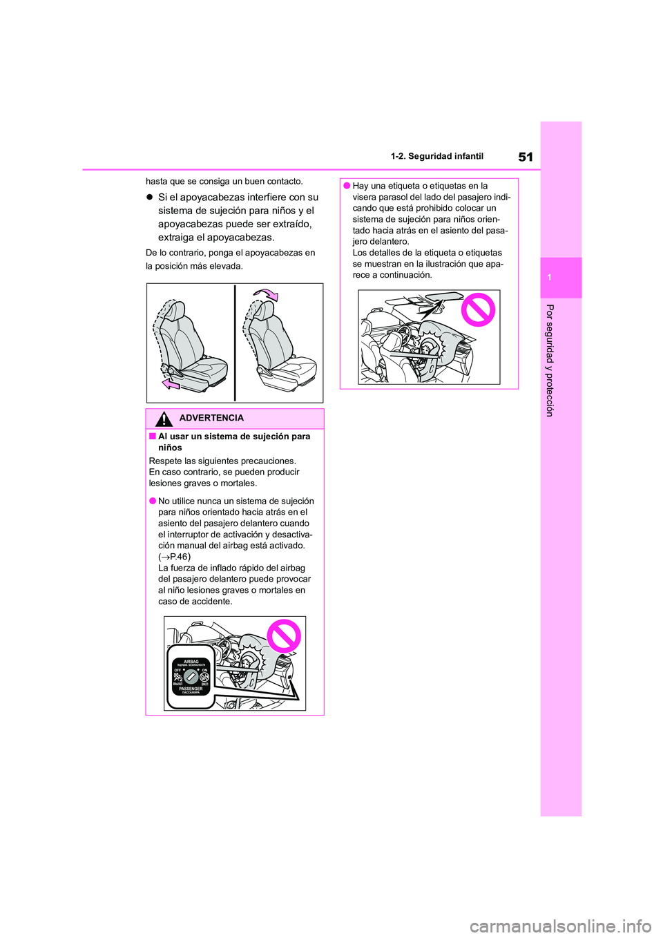 TOYOTA HIGHLANDER 2023  Manual del propietario (in Spanish) 51
1 
1-2. Seguridad infantil
Por seguridad y protección
hasta que se consiga un buen contacto.
 Si el apoyacabezas interfiere con su  
sistema de sujeción para niños y el 
apoyacabezas puede se