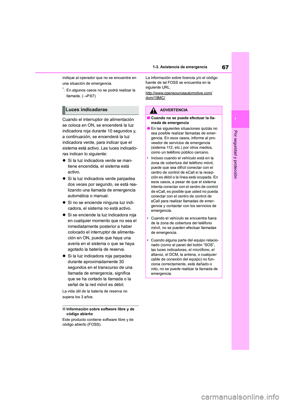 TOYOTA HIGHLANDER 2023  Manual del propietario (in Spanish) 67
1 
1-3. Asistencia de emergencia
Por seguridad y protección
indique al operador que no se encuentra en  
una situación de emergencia.
*: En algunos casos no se podrá realizar la 
llamada. ( P