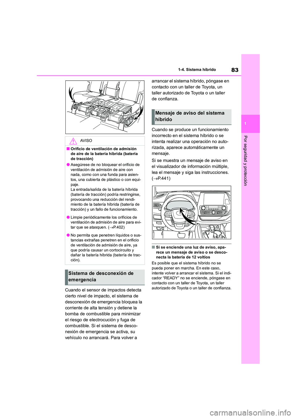 TOYOTA HIGHLANDER 2023  Manual del propietario (in Spanish) 83
1 
1-4. Sistema híbrido
Por seguridad y protección
Cuando el sensor de impactos detecta  
cierto nivel de impacto, el sistema de 
desconexión de emergencia bloquea la 
corriente de alta tensión