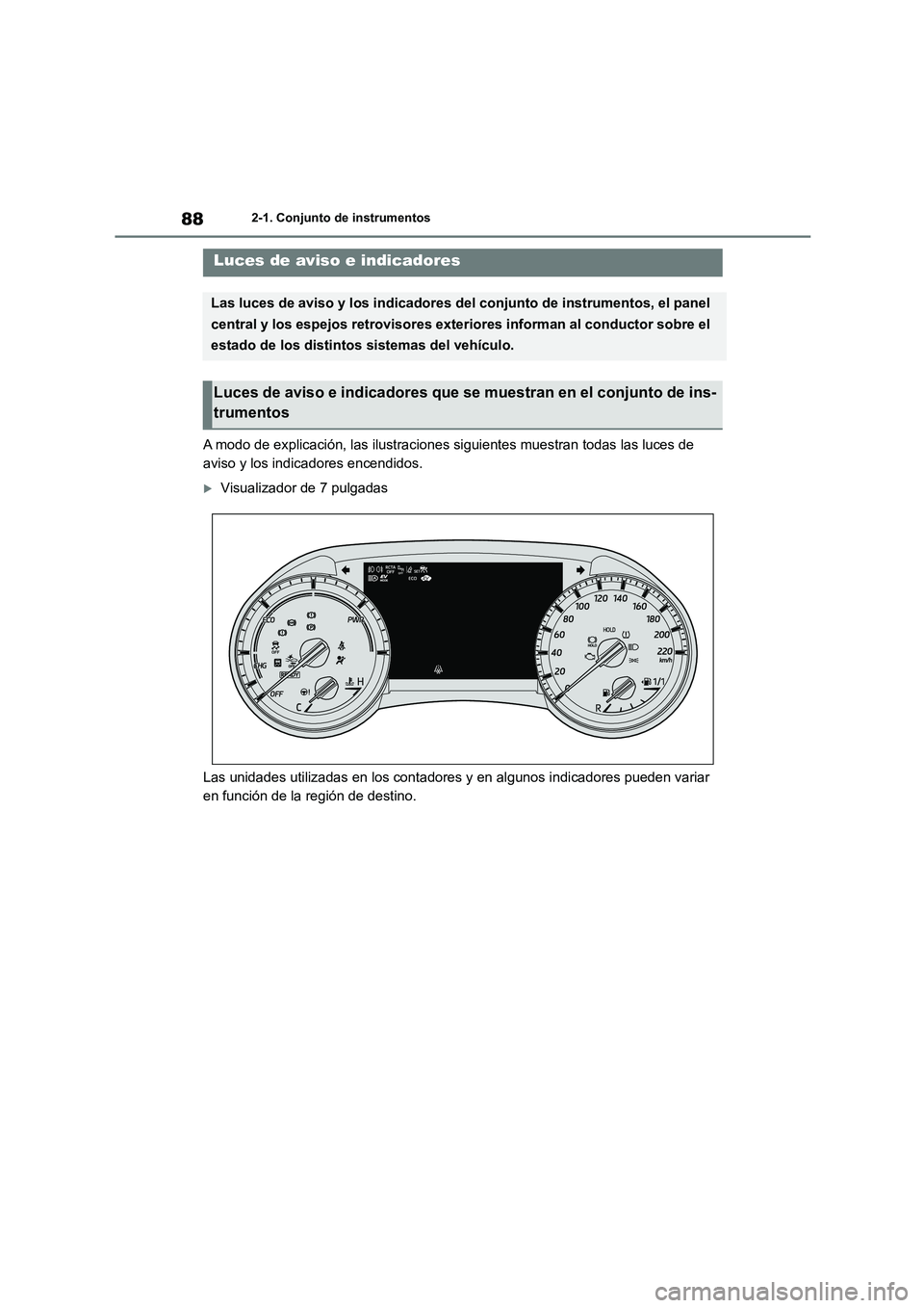 TOYOTA HIGHLANDER 2023  Manual del propietario (in Spanish) 882-1. Conjunto de instrumentos
2-1.Conjunto de instrumentos
A modo de explicación, las ilustraciones siguientes muestran todas las luces de  
aviso y los indicadores encendidos.
Visualizador de 7