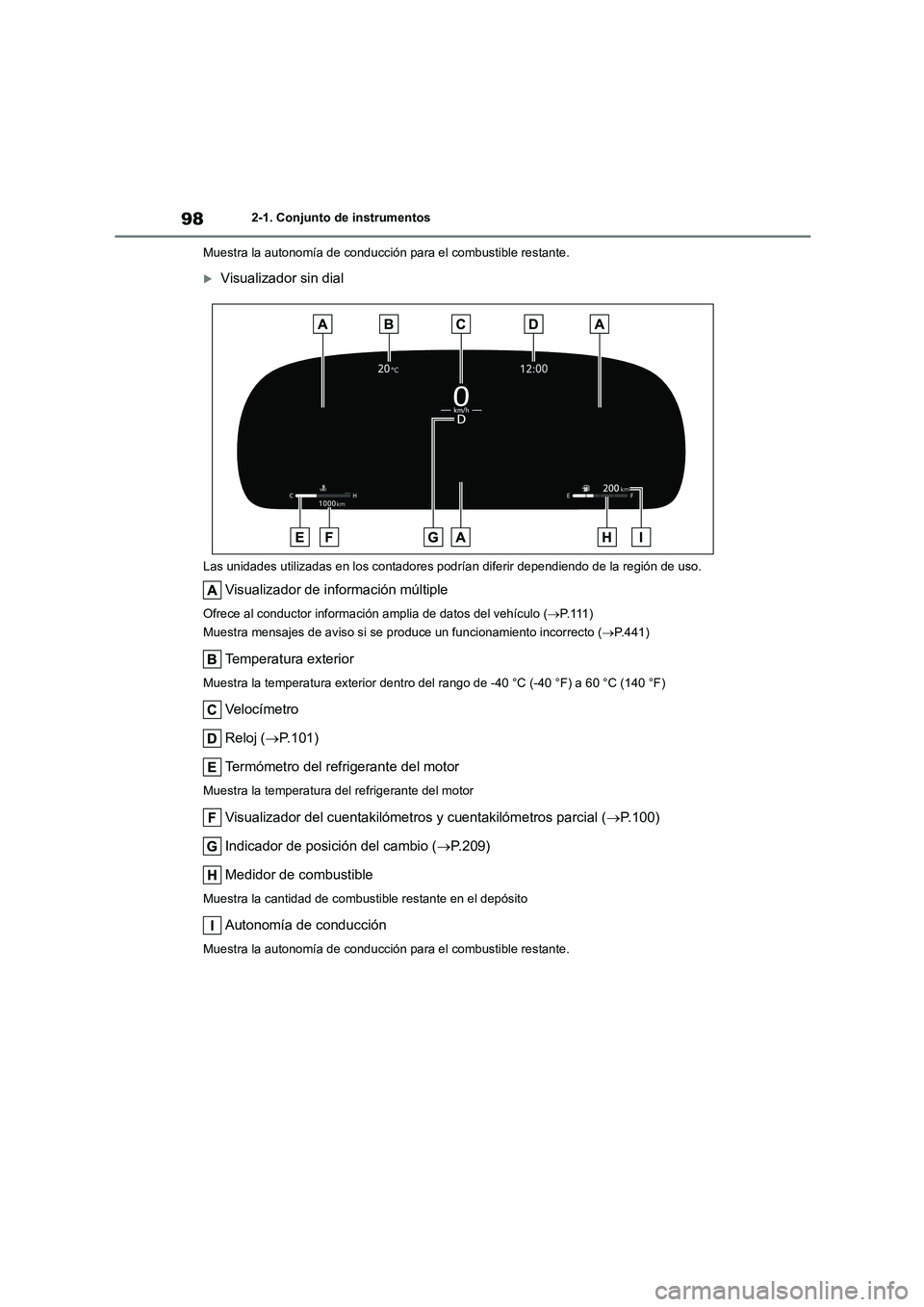 TOYOTA HIGHLANDER 2023  Manual del propietario (in Spanish) 982-1. Conjunto de instrumentos 
Muestra la autonomía de conducción para el combustible restante.
Visualizador sin dial
Las unidades utilizadas en los contadores podr ían diferir dependiendo de 