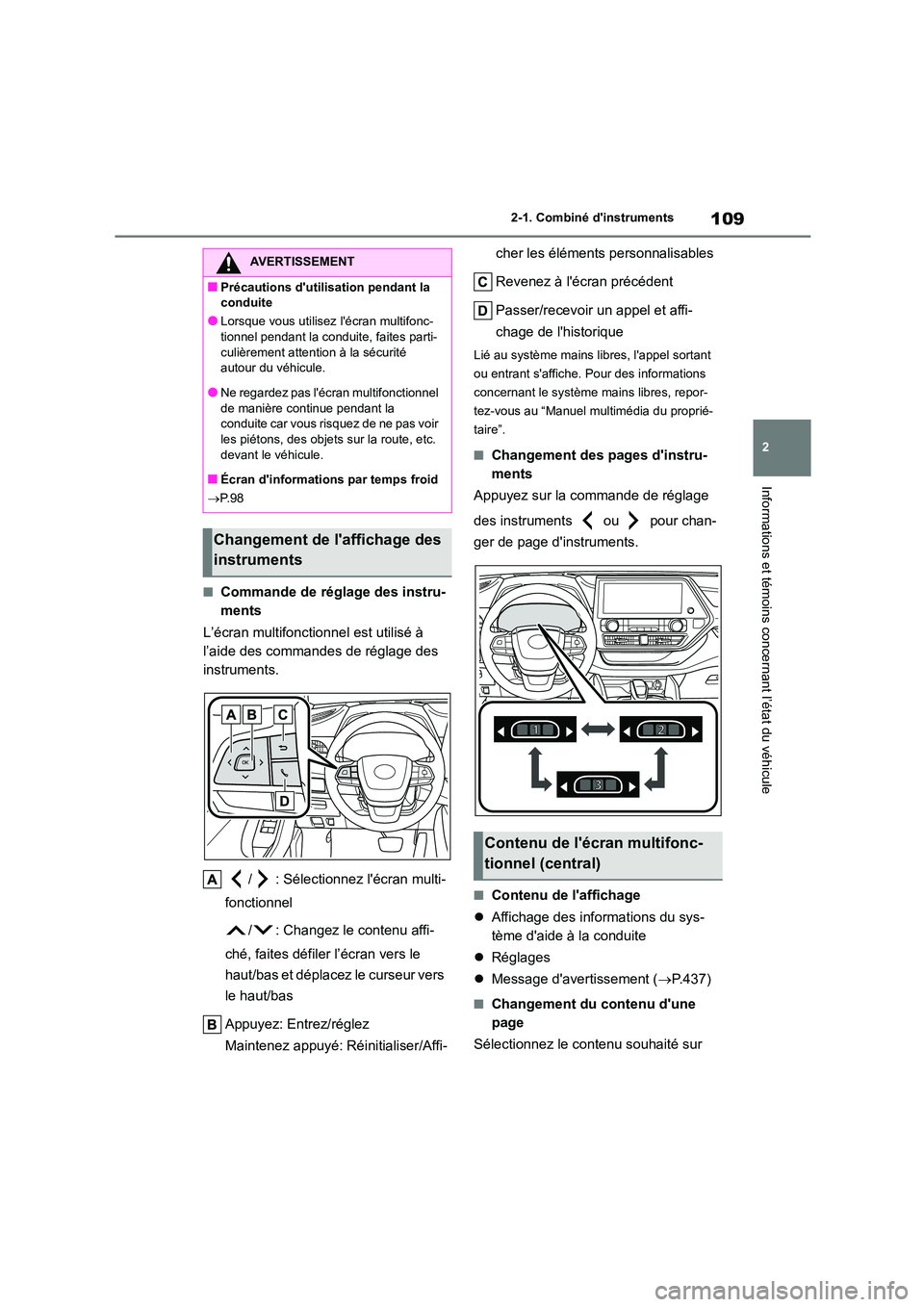 TOYOTA HIGHLANDER 2023  Manuel du propriétaire (in French) 109
2 
2-1. Combiné dinstruments
Informations et témoins concernant l’état du véhicule
■Commande de réglage des instru- 
ments 
L’écran multifonctionnel est utilisé à  
l’aide des com