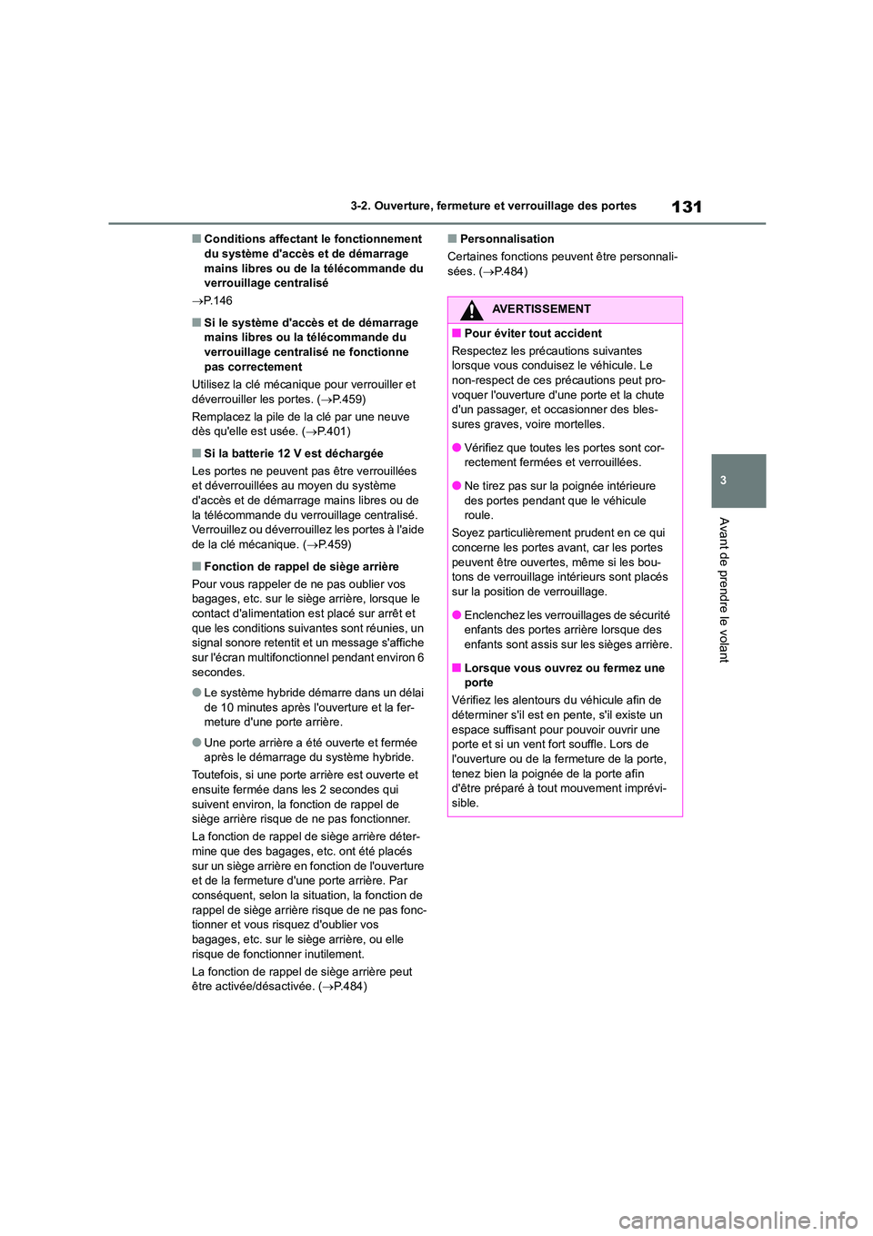 TOYOTA HIGHLANDER 2023  Manuel du propriétaire (in French) 131
3 
3-2. Ouverture, fermeture  et verrouillage des portes
Avant de prendre le volant
■Conditions affectant le fonctionnement  du système daccès et de démarrage  
mains libres ou de la  télé
