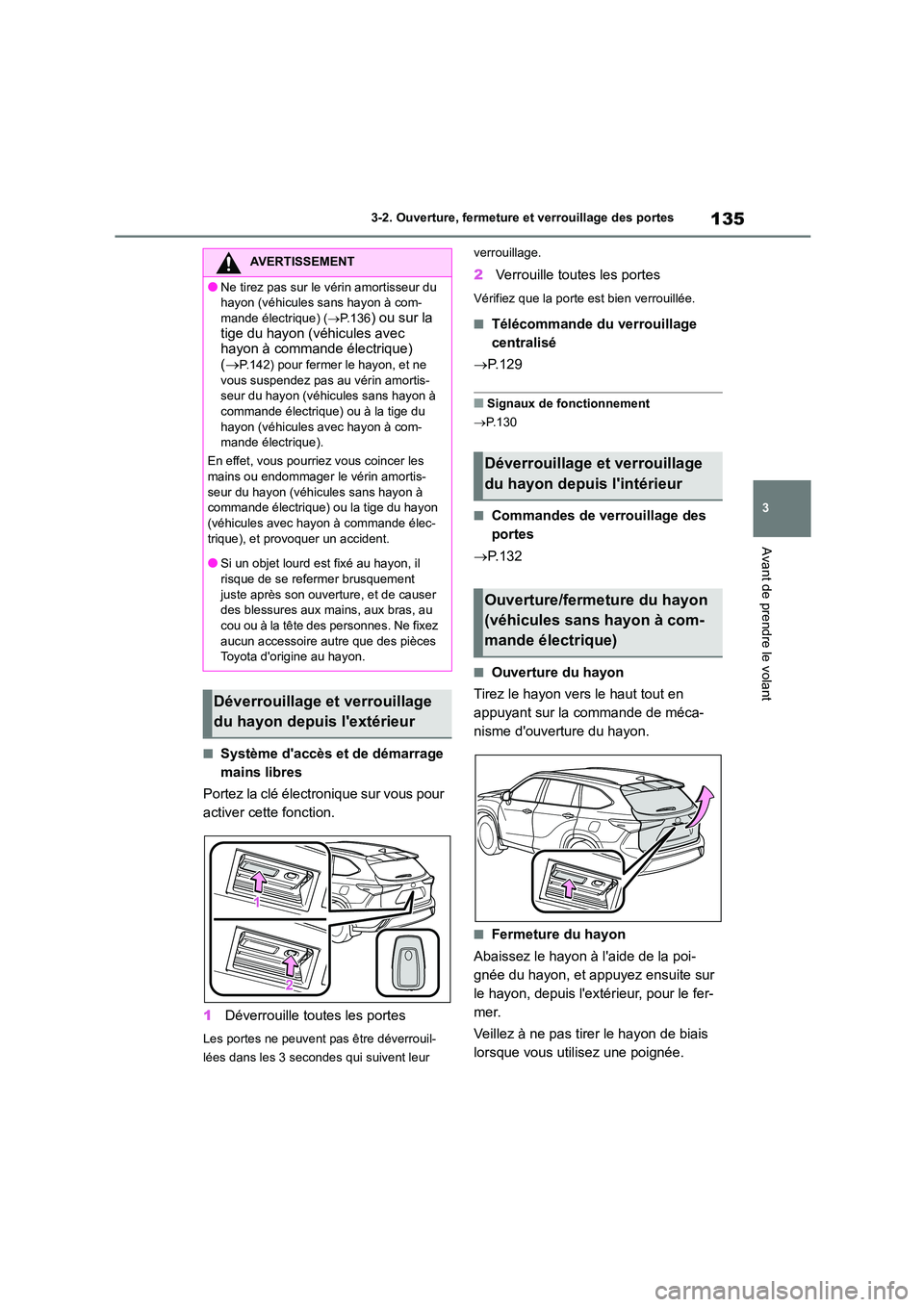 TOYOTA HIGHLANDER 2023  Manuel du propriétaire (in French) 135
3 
3-2. Ouverture, fermeture  et verrouillage des portes
Avant de prendre le volant
■Système daccès et de démarrage  
mains libres 
Portez la clé électronique sur vous pour  
activer cette