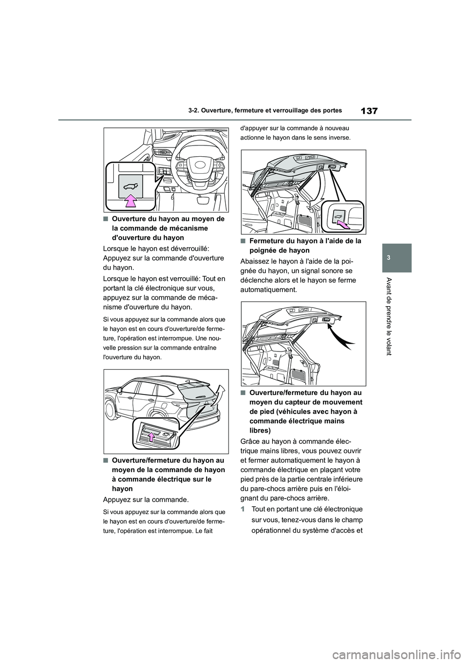 TOYOTA HIGHLANDER 2023  Manuel du propriétaire (in French) 137
3 
3-2. Ouverture, fermeture  et verrouillage des portes
Avant de prendre le volant
■Ouverture du hayon au moyen de  
la commande de mécanisme 
douverture du hayon 
Lorsque le hayon est déver