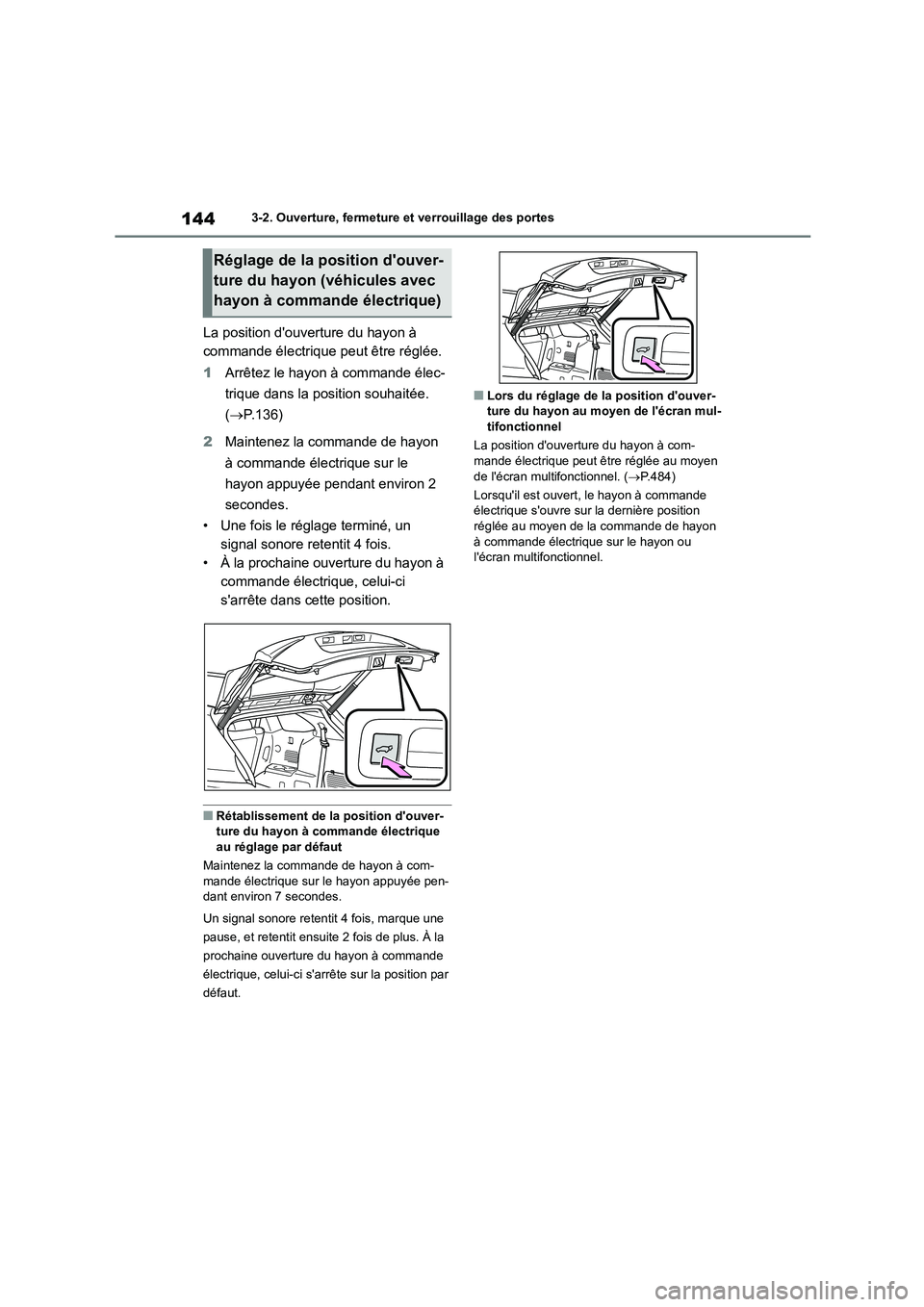TOYOTA HIGHLANDER 2023  Manuel du propriétaire (in French) 1443-2. Ouverture, fermeture et verrouillage des portes
La position douverture du hayon à  
commande électrique peut être réglée. 
1 Arrêtez le hayon à commande élec- 
trique dans la position