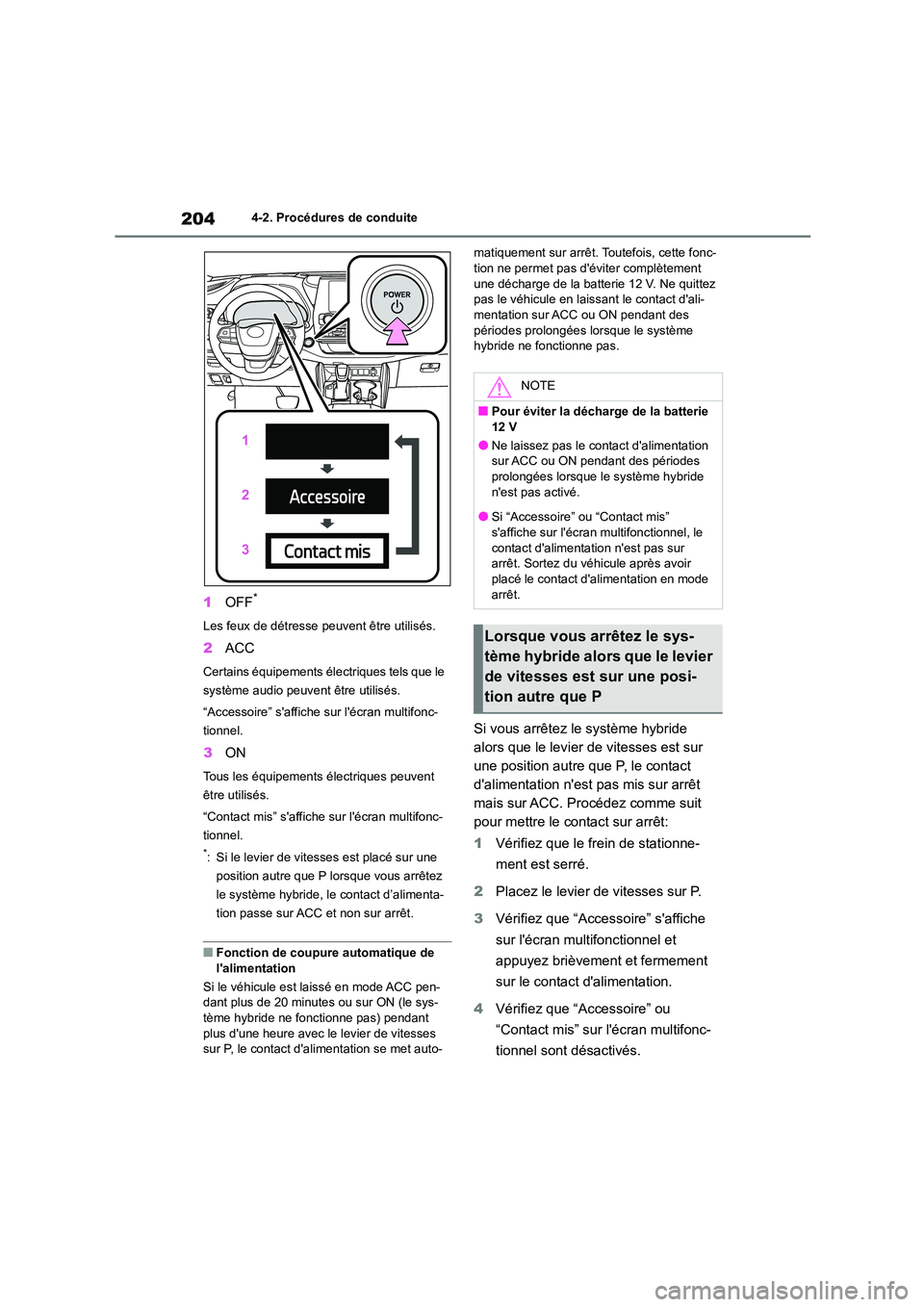TOYOTA HIGHLANDER 2023  Manuel du propriétaire (in French) 2044-2. Procédures de conduite
1OFF*
Les feux de détresse peuvent être utilisés.
2ACC
Certains équipements électriques tels que le  
système audio peuvent être utilisés. 
“Accessoire” sa