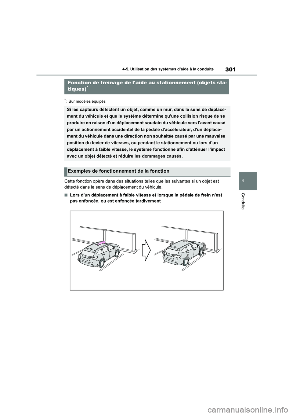 TOYOTA HIGHLANDER 2023  Manuel du propriétaire (in French) 301
4 
4-5. Utilisation des systèmes daide à la conduite
Conduite
*: Sur modèles équipés
Cette fonction opère dans des situations telles que les suivantes si un objet est  
détecté dans le se