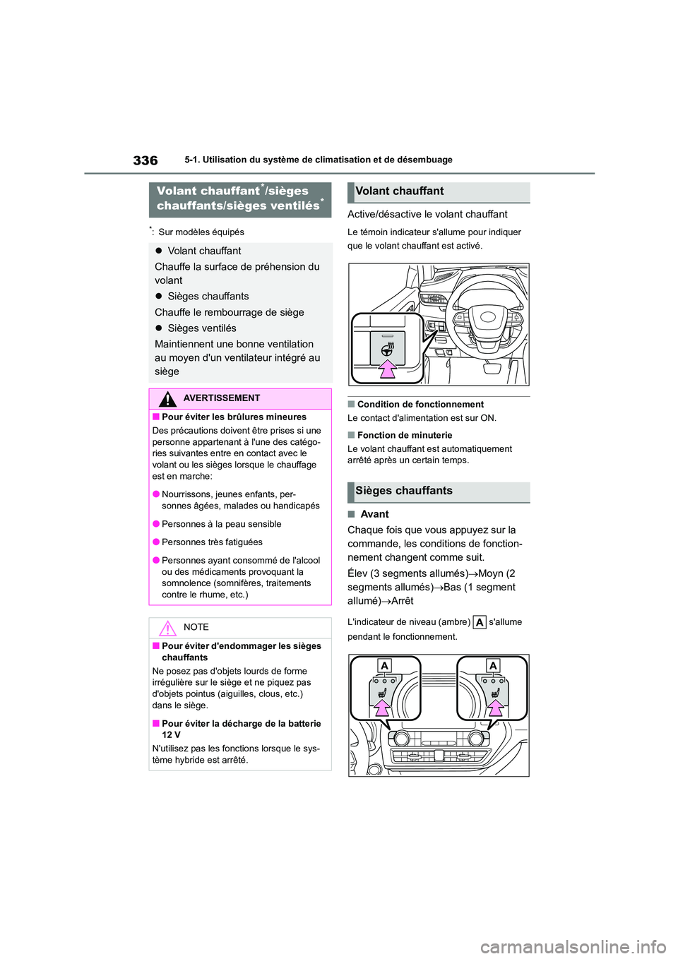 TOYOTA HIGHLANDER 2023  Manuel du propriétaire (in French) 3365-1. Utilisation du système de climatisation et de désembuage
*: Sur modèles équipés
Active/désactive le volant chauffant
Le témoin indicateur sallume pour indiquer  
que le volant chauffan