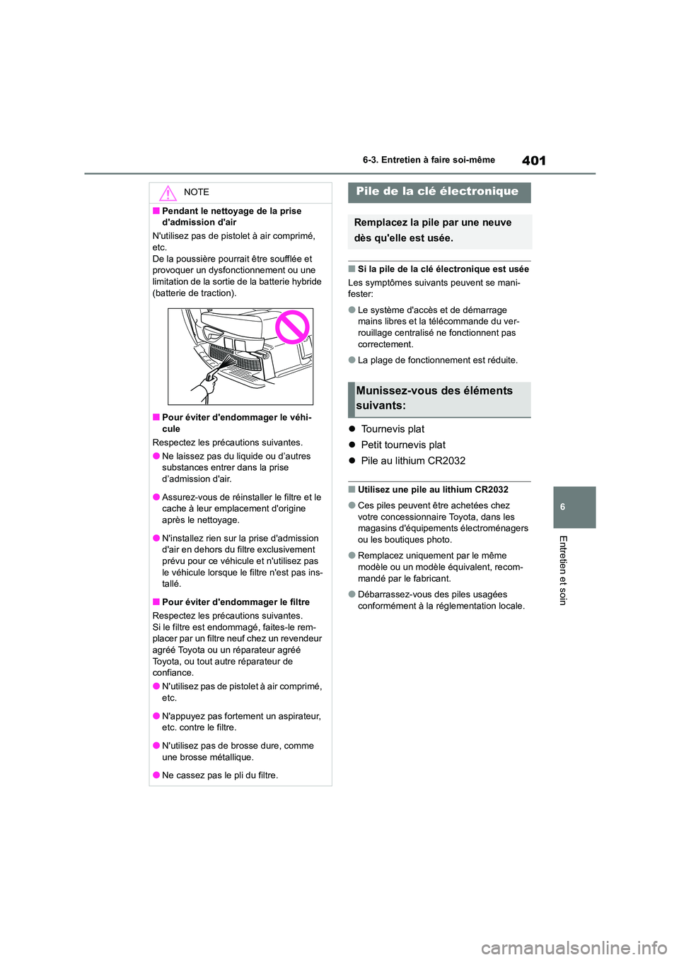 TOYOTA HIGHLANDER 2023  Manuel du propriétaire (in French) 401
6 
6-3. Entretien à faire soi-même
Entretien et soin
■Si la pile de la clé électronique est usée 
Les symptômes suivants peuvent se mani- fester:
●Le système daccès et de démarrage m