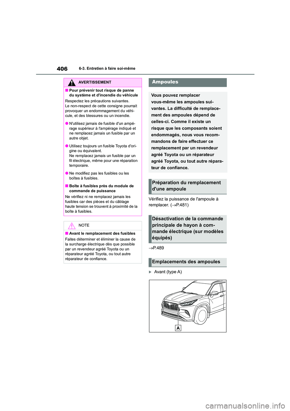 TOYOTA HIGHLANDER 2023  Manuel du propriétaire (in French) 4066-3. Entretien à faire soi-même
Vérifiez la puissance de lampoule à  
remplacer. ( P.481) 
 P. 4 8 9
Avant (type A)
AVERTISSEMENT
■Pour prévenir tout risque de panne  
du système 