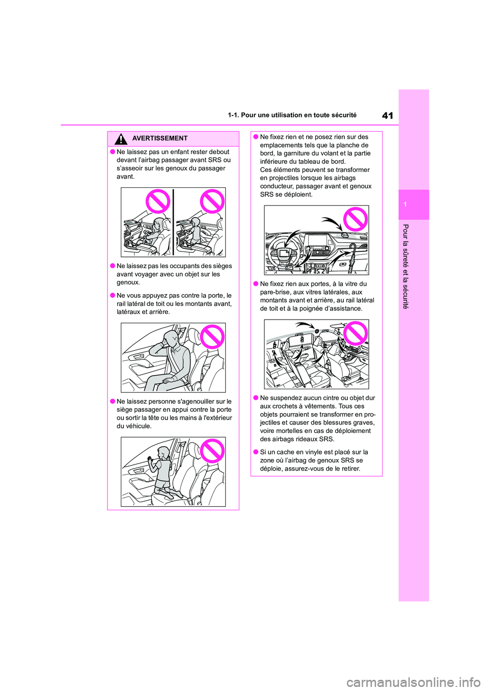 TOYOTA HIGHLANDER 2023  Manuel du propriétaire (in French) 41
1 
1-1. Pour une utilisation en toute sécurité
Pour la sûreté et la sécurité
AVERTISSEMENT
●Ne laissez pas un enfant rester debout  
devant l’airbag passager avant SRS ou 
s’asseoir sur