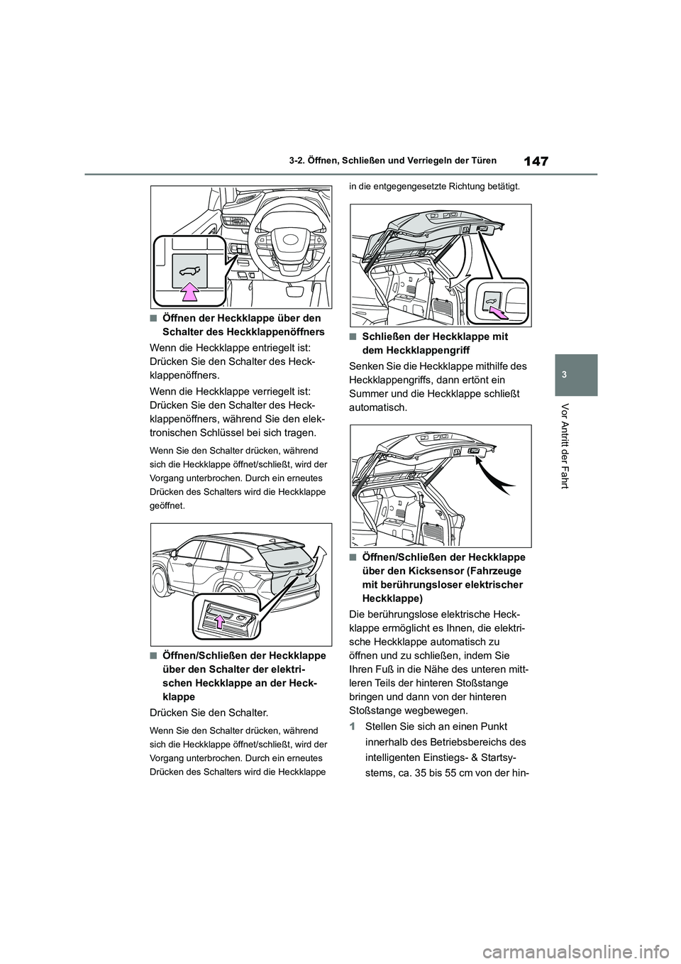 TOYOTA HIGHLANDER 2021  Betriebsanleitungen (in German) 147
3 
3-2. Öffnen, Schließen und Verriegeln der Türen
Vor Antritt der Fahrt
■Öffnen der Heckklappe über den  
Schalter des Heckklappenöffners 
Wenn die Heckklappe entriegelt ist:  
Drücken S