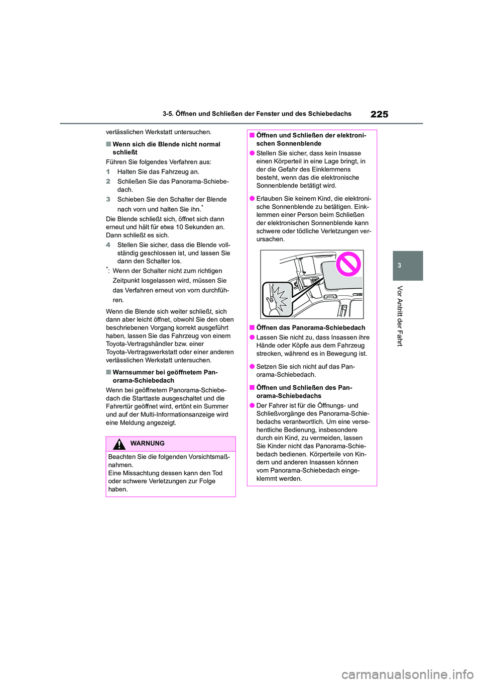 TOYOTA HIGHLANDER 2022 Betriebsanleitungen (in German) 225
3
3-5. Öffnen und Schließen der Fenster und des Schiebedachs
Vor Antritt der Fahrt
verlässlichen Werkstatt untersuchen.
■Wenn sich die Blende nicht normal schließt
Führen Sie folgendes V TOYOTA HIGHLANDER 2022 Betriebsanleitungen (in German) 225
3
3-5. Öffnen und Schließen der Fenster und des Schiebedachs
Vor Antritt der Fahrt
verlässlichen Werkstatt untersuchen.
■Wenn sich die Blende nicht normal schließt
Führen Sie folgendes V