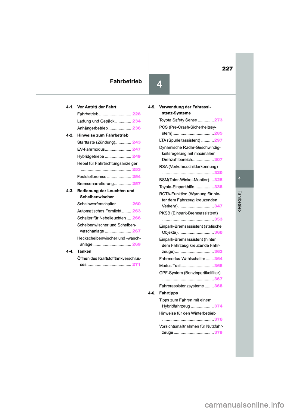 TOYOTA HIGHLANDER 2022 Betriebsanleitungen (in German) 4
227
4
Fahrbetrieb
Fahrbetrieb
.4-1. Vor Antritt der Fahrt
Fahrbetrieb ............................ 228
Ladung und Gepäck .............. 234
Anhängerbetrieb .................... 236
4-2. Hinwei TOYOTA HIGHLANDER 2022 Betriebsanleitungen (in German) 4
227
4
Fahrbetrieb
Fahrbetrieb
.4-1. Vor Antritt der Fahrt
Fahrbetrieb ............................ 228
Ladung und Gepäck .............. 234
Anhängerbetrieb .................... 236
4-2. Hinwei