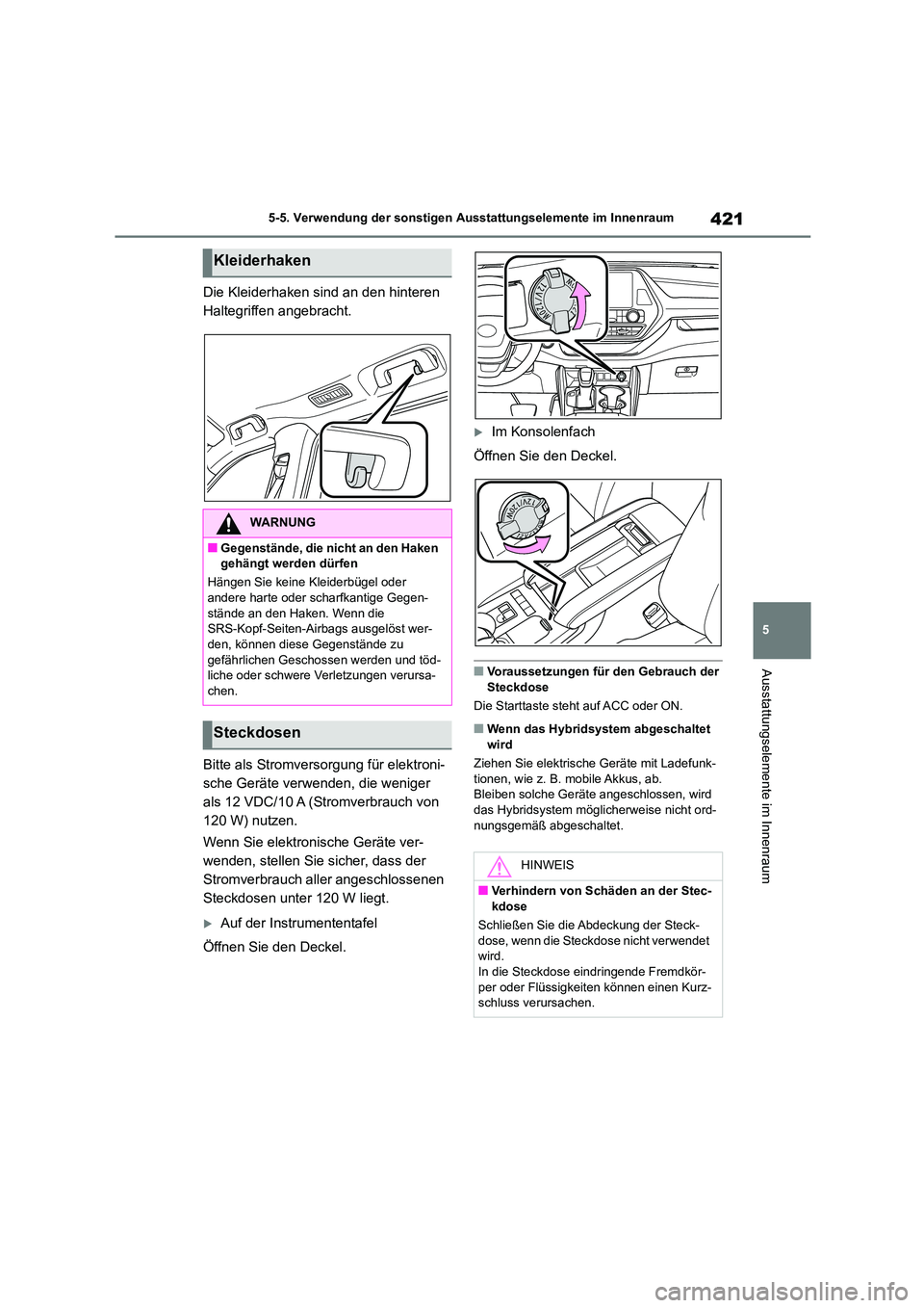 TOYOTA HIGHLANDER 2022  Betriebsanleitungen (in German) 421
5 
5-5. Verwendung der sonstigen Ausstattungselemente im Innenraum
Ausstattungselemente im Innenraum
Die Kleiderhaken sind an den hinteren  
Haltegriffen angebracht. 
Bitte als Stromversorgung fü