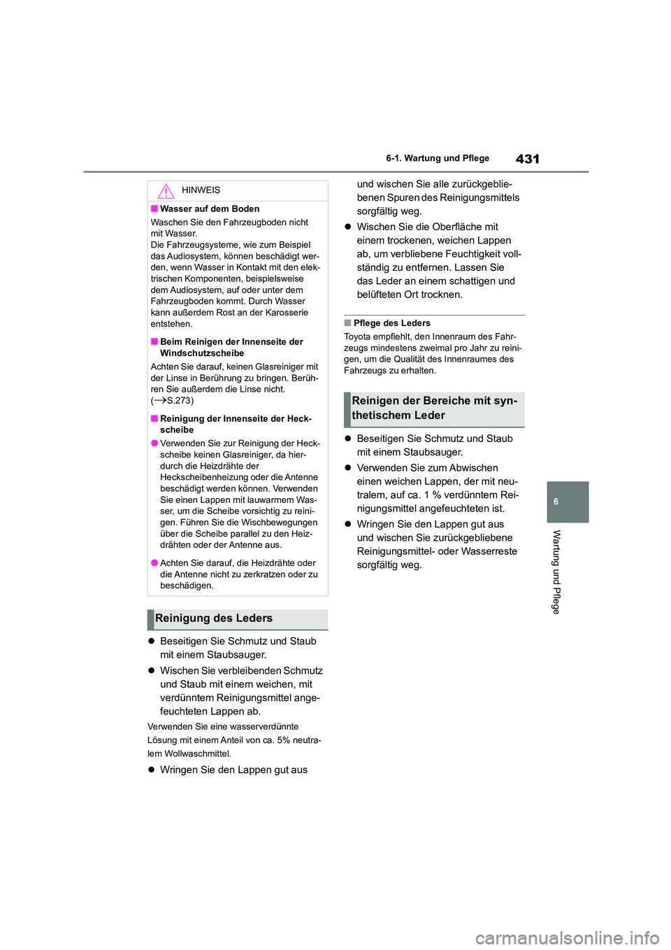 TOYOTA HIGHLANDER 2021  Betriebsanleitungen (in German) 431
6 
6-1. Wartung und Pflege
Wartung und Pflege
 Beseitigen Sie Schmutz und Staub  
mit einem Staubsauger. 
 Wischen Sie verbleibenden Schmutz  
und Staub mit einem weichen, mit 
verdünntem R