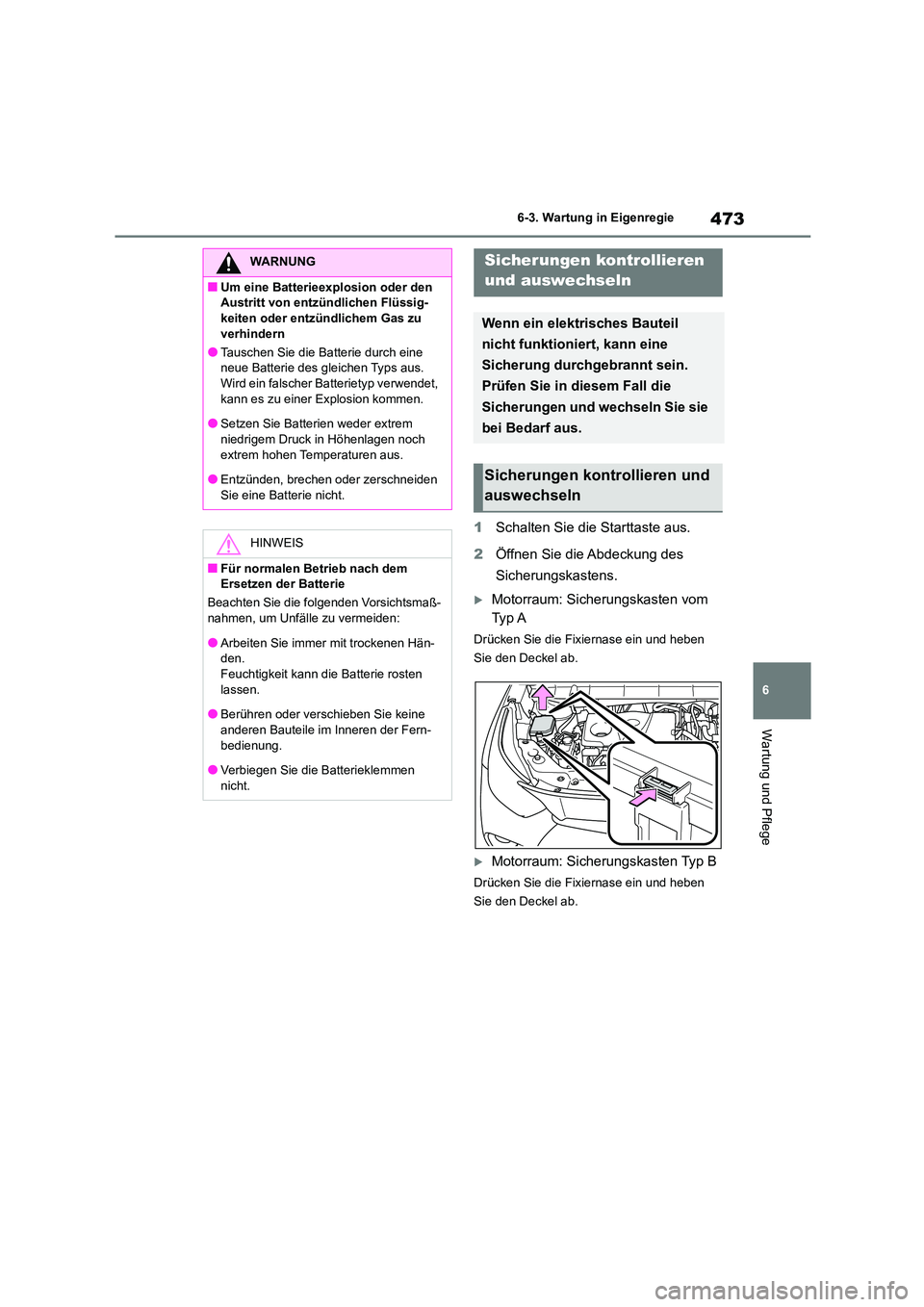 TOYOTA HIGHLANDER 2022  Betriebsanleitungen (in German) 473
6 
6-3. Wartung in Eigenregie
Wartung und Pflege
1 Schalten Sie die Starttaste aus. 
2 Öffnen Sie die Abdeckung des  
Sicherungskastens.
Motorraum: Sicherungskasten vom  
Ty p  A
Drücken Sie 
