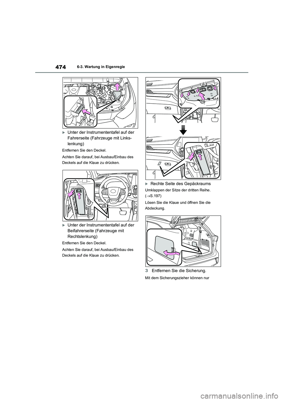 TOYOTA HIGHLANDER 2022  Betriebsanleitungen (in German) 4746-3. Wartung in Eigenregie
Unter der Instrumententafel auf der  
Fahrerseite (Fahrzeuge mit Links-
lenkung)
Entfernen Sie den Deckel. 
Achten Sie darauf, bei Ausbau/Einbau des  
Deckels auf die 