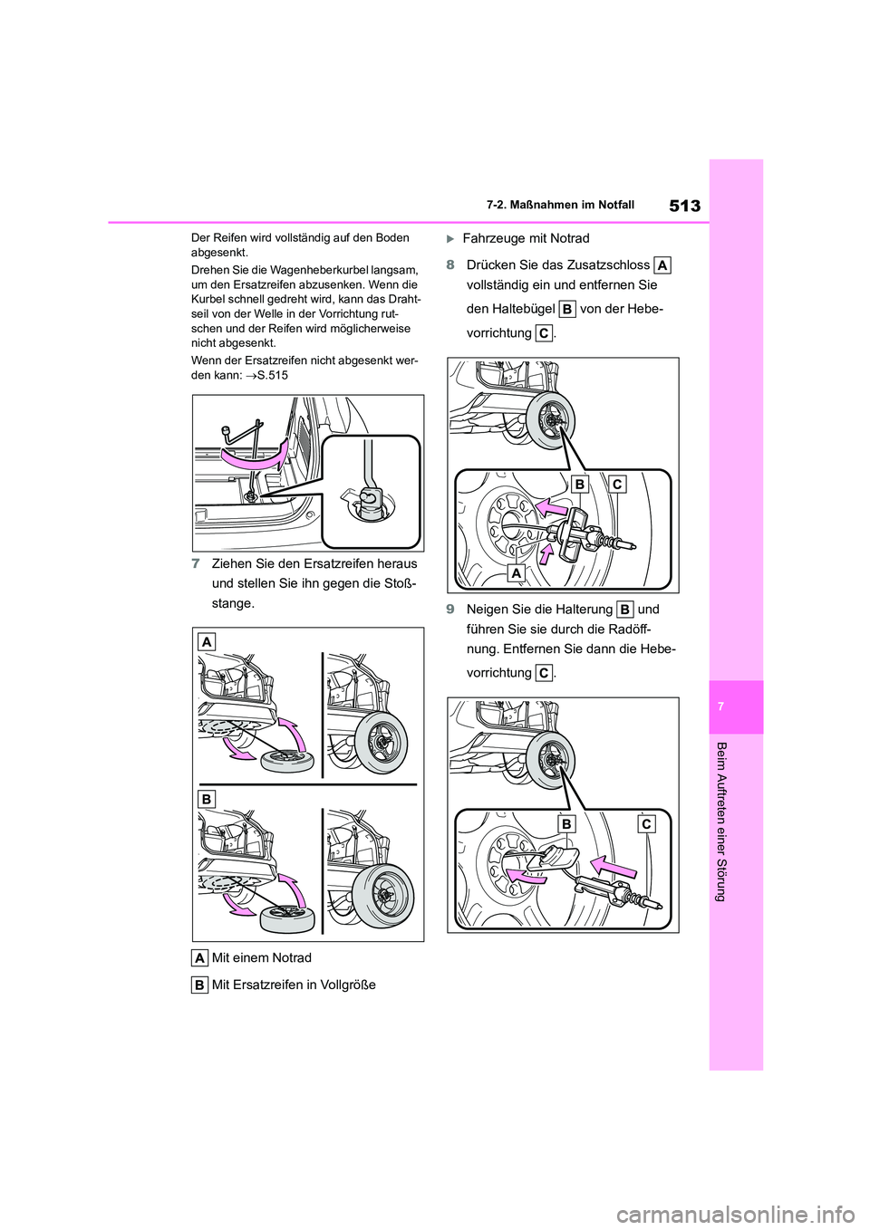 TOYOTA HIGHLANDER 2022  Betriebsanleitungen (in German) 513
7 
7-2. Maßnahmen im Notfall
Beim Auftreten einer Störung
Der Reifen wird vollständig auf den Boden  abgesenkt. 
Drehen Sie die Wagenheberkurbel langsam,  
um den Ersatzreifen abzusenken. Wenn 