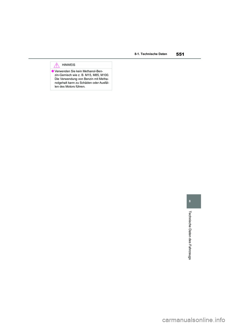 TOYOTA HIGHLANDER 2022  Betriebsanleitungen (in German) 551
8 
8-1. Technische Daten
Technische Daten des Fahrzeugs
HINWEIS
●Verwenden Sie kein Methanol-Ben- 
zin-Gemisch wie z. B. M15, M85, M100.
Die Verwendung von Benzin mit Metha- nolgehalt kann zu Sc