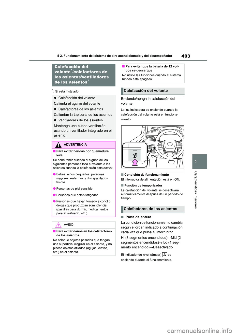 TOYOTA HIGHLANDER 2021 Manual del propietario (in Spanish) 403
5
5-2. Funcionamiento del sistema de aire acondicionado y del desempañador
Características interiores
*: Si está instalado
Enciende/apaga la calefacción del
volante
La luz indicadora se enc TOYOTA HIGHLANDER 2021 Manual del propietario (in Spanish) 403
5
5-2. Funcionamiento del sistema de aire acondicionado y del desempañador
Características interiores
*: Si está instalado
Enciende/apaga la calefacción del
volante
La luz indicadora se enc