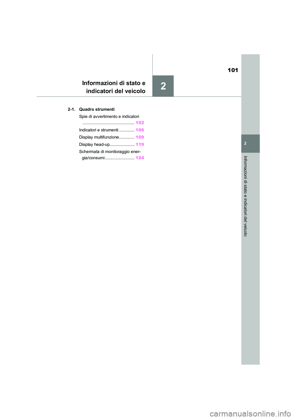TOYOTA HIGHLANDER 2021  Manuale duso (in Italian) 2
101
2
Informazioni di stato e indicatori del veicolo
Informazioni di stato e 
indicatori del veicolo
.2-1. Quadro strumenti 
Spie di avvertimento e indicatori 
......................................