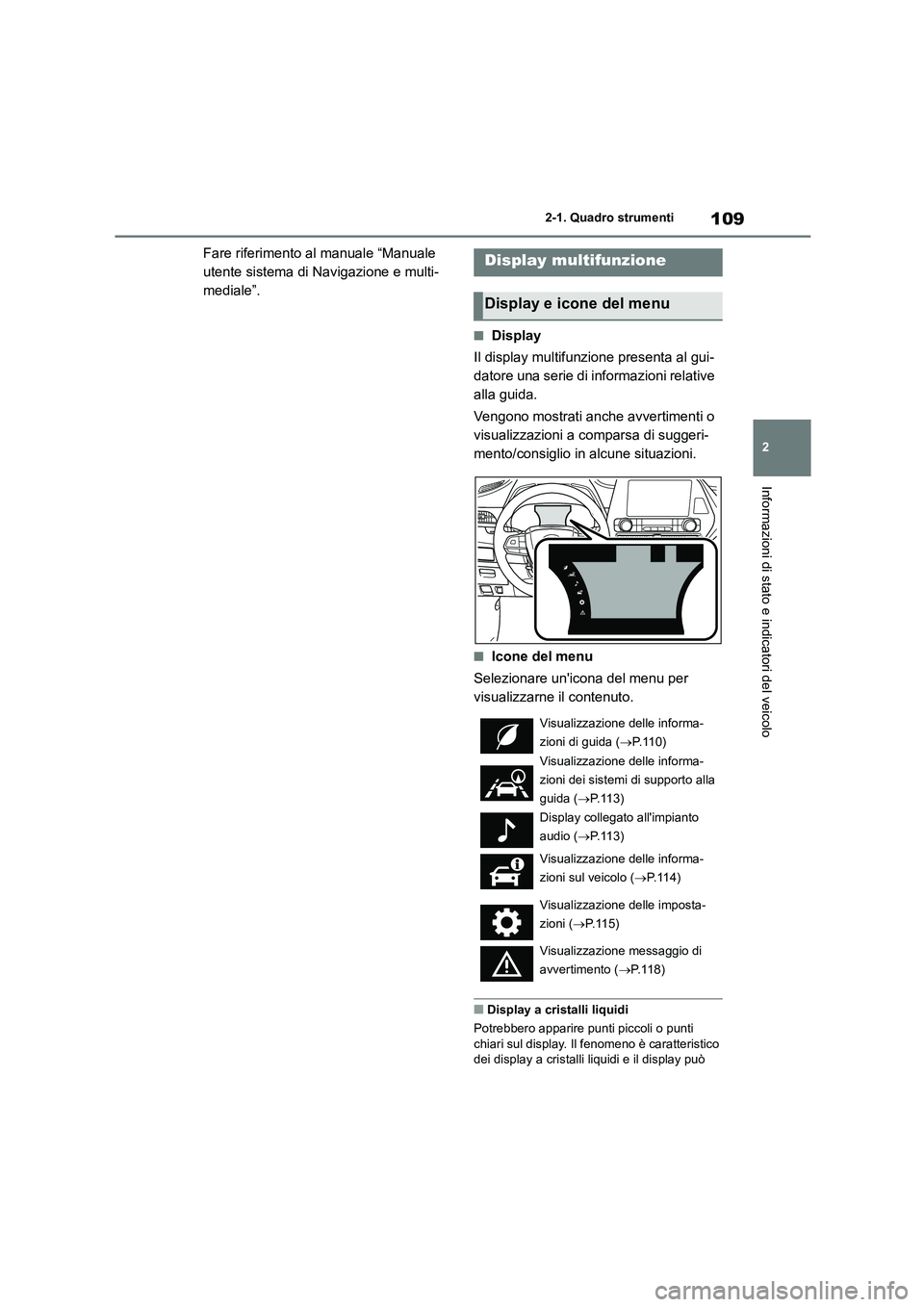 TOYOTA HIGHLANDER 2021 Manuale duso (in Italian) 109
2
2-1. Quadro strumenti
Informazioni di stato e indicatori del veicolo
Fare riferimento al manuale “Manuale
utente sistema di Navigazione e multi-
mediale”.
■Display
Il display multifunz TOYOTA HIGHLANDER 2021 Manuale duso (in Italian) 109
2
2-1. Quadro strumenti
Informazioni di stato e indicatori del veicolo
Fare riferimento al manuale “Manuale
utente sistema di Navigazione e multi-
mediale”.
■Display
Il display multifunz