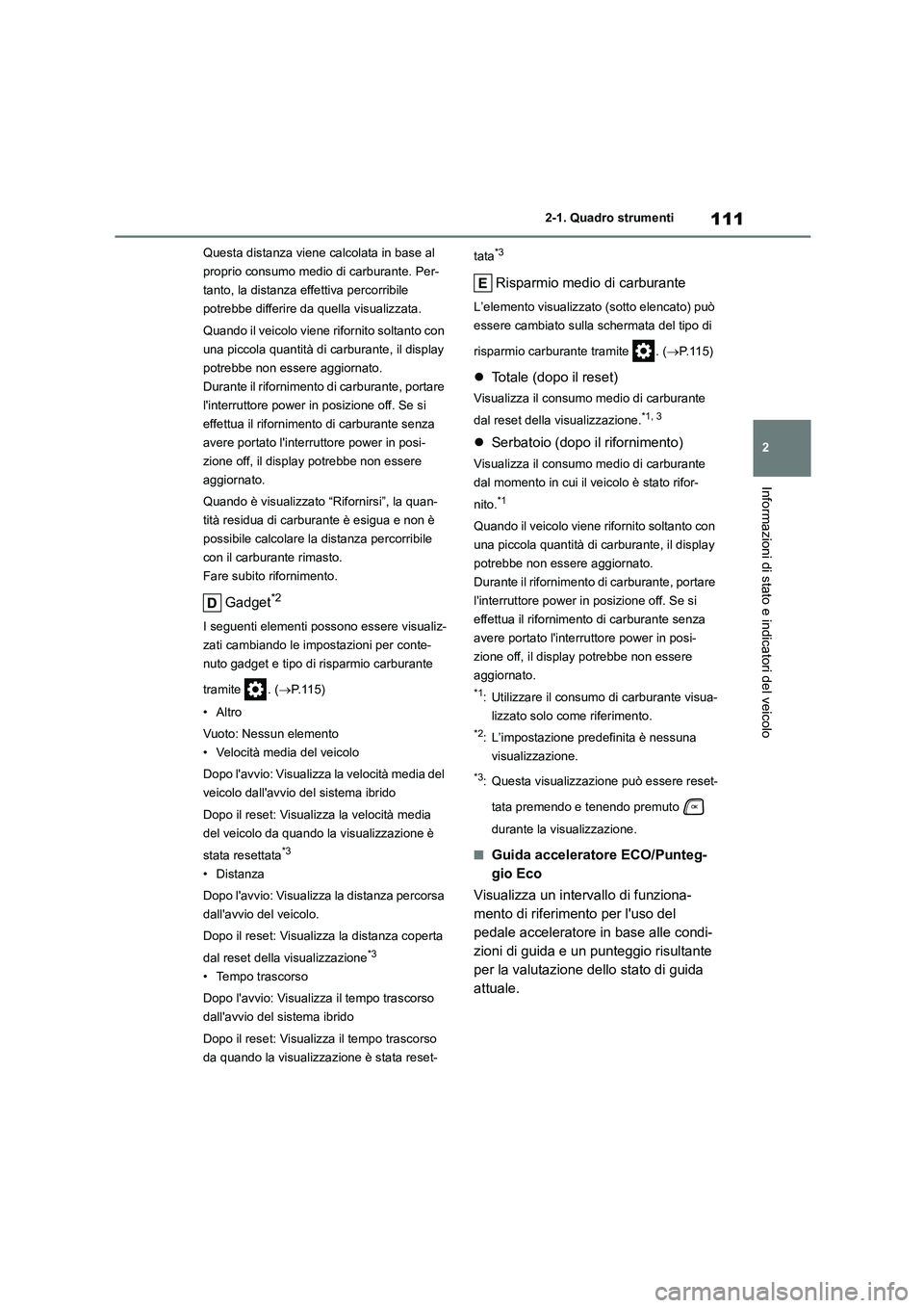 TOYOTA HIGHLANDER 2021 Manuale duso (in Italian) 111
2
2-1. Quadro strumenti
Informazioni di stato e indicatori del veicolo
Questa distanza viene calcolata in base al
proprio consumo medio di carburante. Per-
tanto, la distanza effettiva percorri TOYOTA HIGHLANDER 2021 Manuale duso (in Italian) 111
2
2-1. Quadro strumenti
Informazioni di stato e indicatori del veicolo
Questa distanza viene calcolata in base al
proprio consumo medio di carburante. Per-
tanto, la distanza effettiva percorri