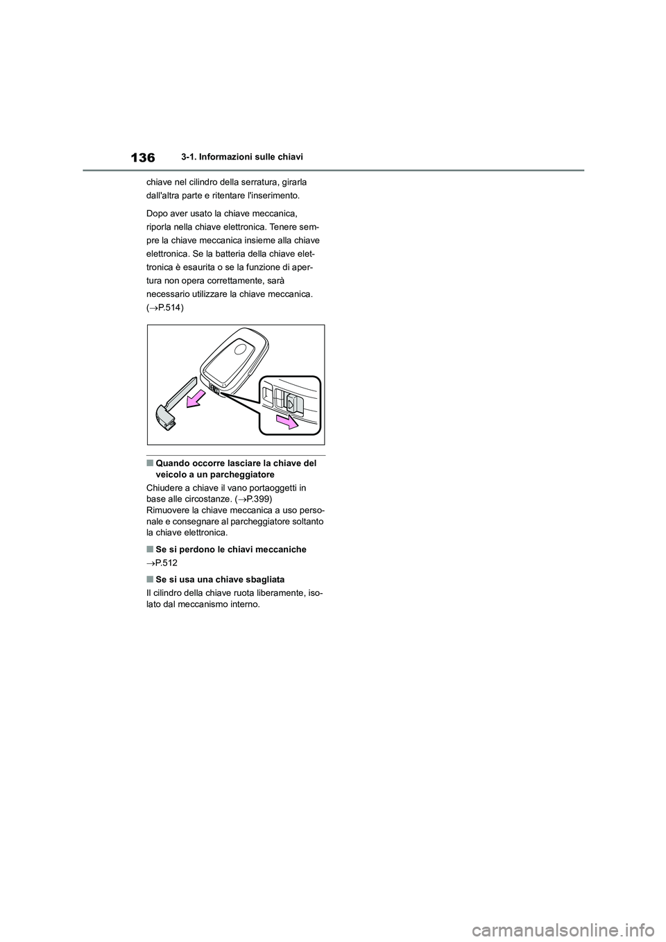 TOYOTA HIGHLANDER 2021  Manuale duso (in Italian) 1363-1. Informazioni sulle chiavi 
chiave nel cilindro della serratura, girarla  
dallaltra parte e ritentare linserimento. 
Dopo aver usato la chiave meccanica,  
riporla nella chiave elettronica. 