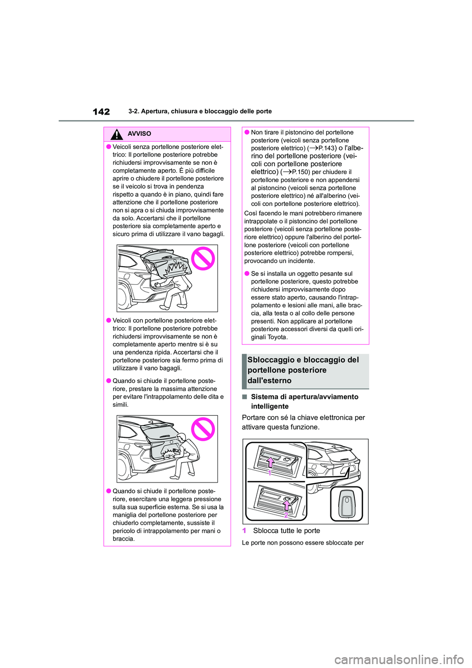 TOYOTA HIGHLANDER 2021 Manuale duso (in Italian) 1423-2. Apertura, chiusura e bloccaggio delle porte
■Sistema di apertura/avviamento
intelligente
Portare con sé la chiave elettronica per
attivare questa funzione.
1 Sblocca tutte le porte
Le TOYOTA HIGHLANDER 2021 Manuale duso (in Italian) 1423-2. Apertura, chiusura e bloccaggio delle porte
■Sistema di apertura/avviamento
intelligente
Portare con sé la chiave elettronica per
attivare questa funzione.
1 Sblocca tutte le porte
Le