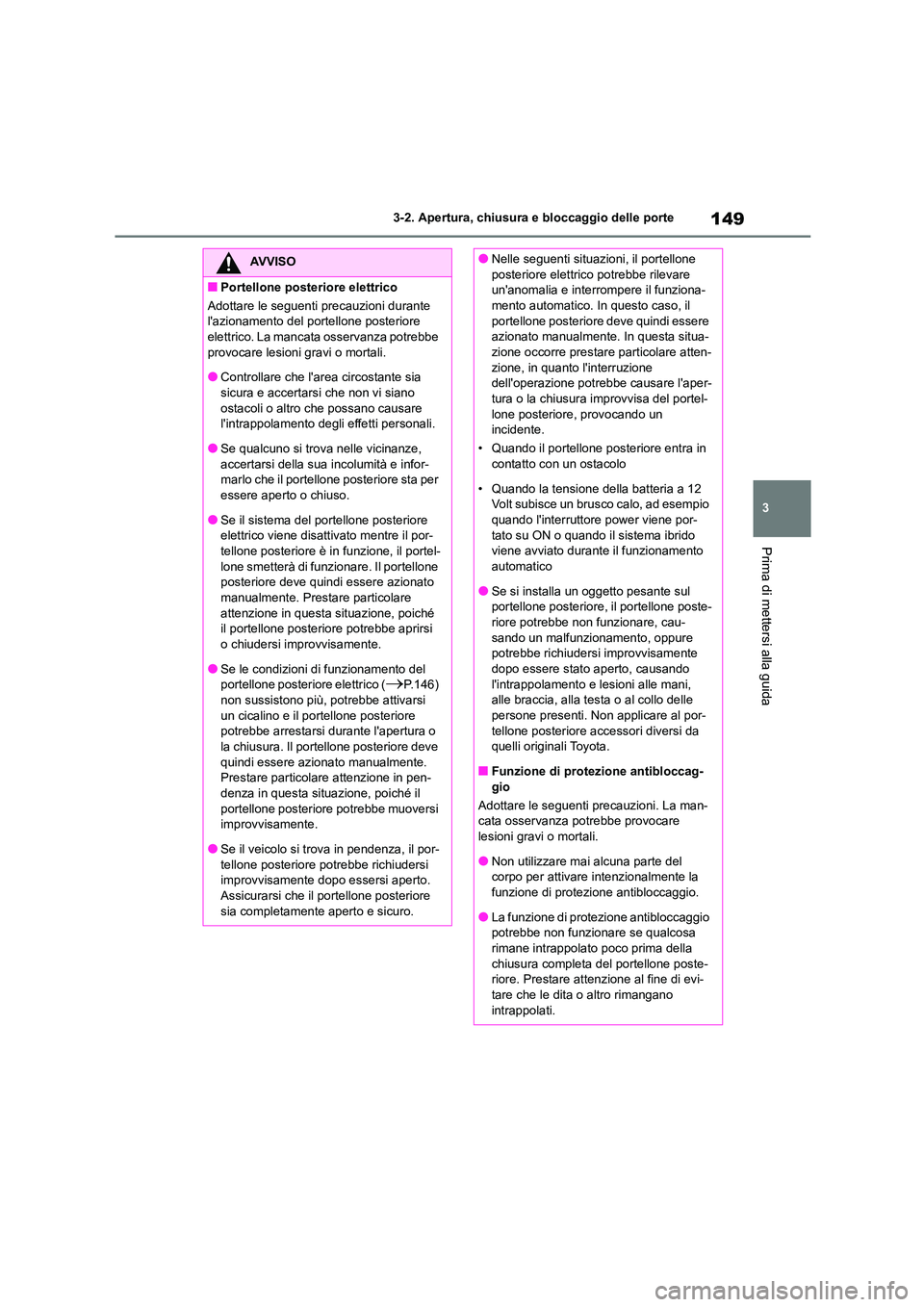 TOYOTA HIGHLANDER 2021 Manuale duso (in Italian) 149
3
3-2. Apertura, chiusura e bloccaggio delle porte
Prima di mettersi alla guida
AVVISO
■Portellone posteriore elettrico
Adottare le seguenti precauzioni durante
lazionamento del portellone TOYOTA HIGHLANDER 2021 Manuale duso (in Italian) 149
3
3-2. Apertura, chiusura e bloccaggio delle porte
Prima di mettersi alla guida
AVVISO
■Portellone posteriore elettrico
Adottare le seguenti precauzioni durante
lazionamento del portellone