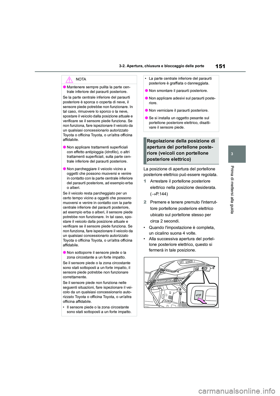 TOYOTA HIGHLANDER 2021 Manuale duso (in Italian) 151
3
3-2. Apertura, chiusura e bloccaggio delle porte
Prima di mettersi alla guidaLa posizione di apertura del portellone
posteriore elettrico può essere regolata.
1 Arrestare il portellone post TOYOTA HIGHLANDER 2021 Manuale duso (in Italian) 151
3
3-2. Apertura, chiusura e bloccaggio delle porte
Prima di mettersi alla guidaLa posizione di apertura del portellone
posteriore elettrico può essere regolata.
1 Arrestare il portellone post