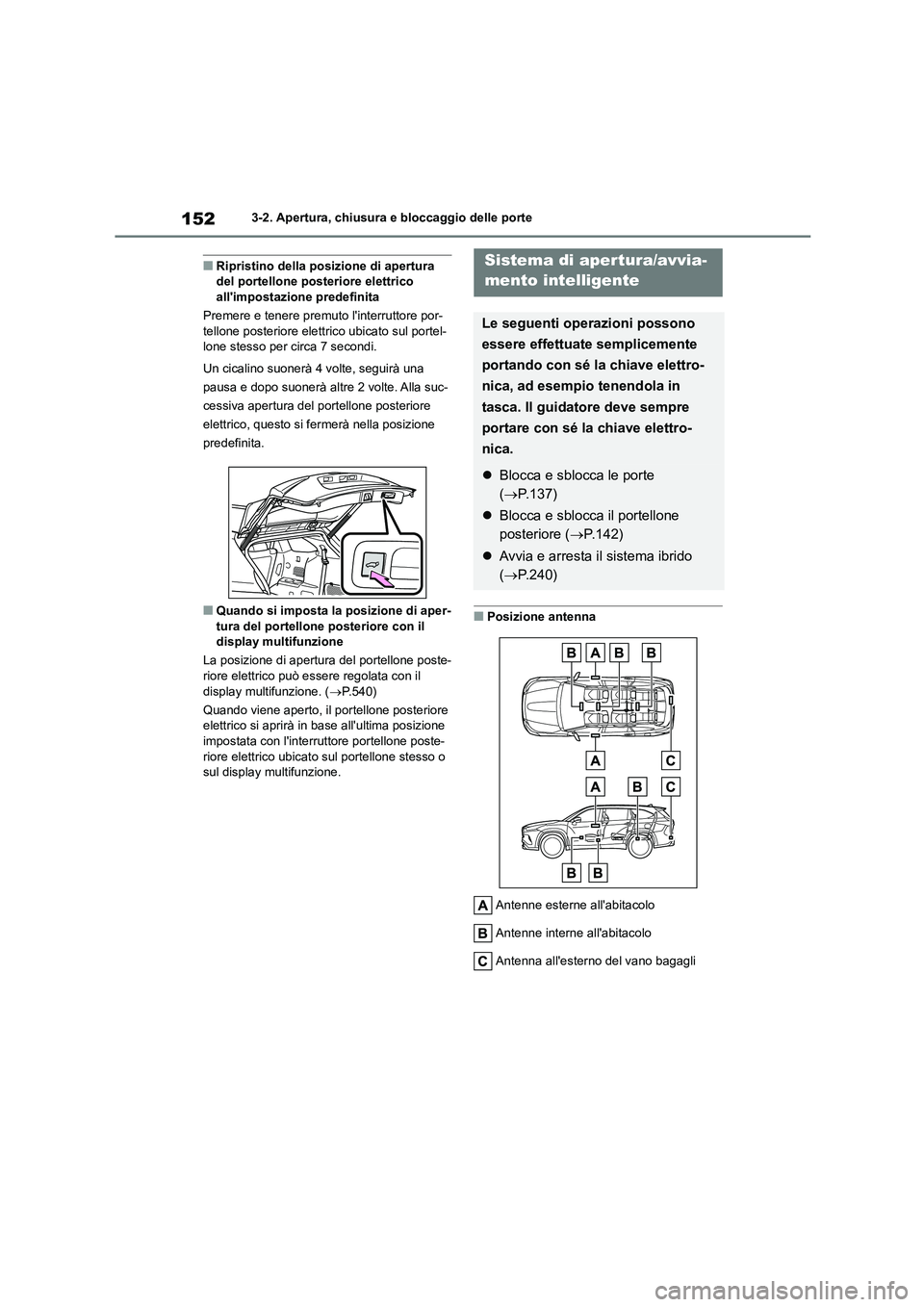 TOYOTA HIGHLANDER 2021 Manuale duso (in Italian) 1523-2. Apertura, chiusura e bloccaggio delle porte
■Ripristino della posizione di apertura del portellone posteriore elettrico
allimpostazione predefinita
Premere e tenere premuto linterrutto TOYOTA HIGHLANDER 2021 Manuale duso (in Italian) 1523-2. Apertura, chiusura e bloccaggio delle porte
■Ripristino della posizione di apertura del portellone posteriore elettrico
allimpostazione predefinita
Premere e tenere premuto linterrutto