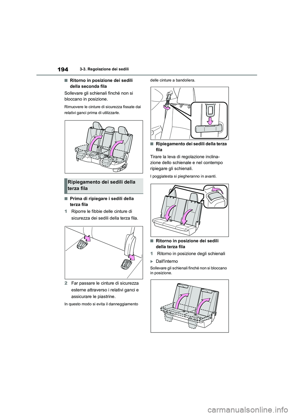 TOYOTA HIGHLANDER 2021  Manuale duso (in Italian) 1943-3. Regolazione dei sedili
■Ritorno in posizione dei sedili  
della seconda fila 
Sollevare gli schienali finché non si  
bloccano in posizione.
Rimuovere le cinture di sicurezza fissate dai  
