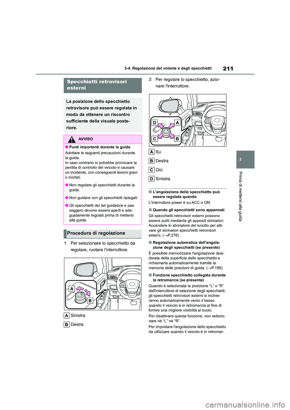 TOYOTA HIGHLANDER 2021 Manuale duso (in Italian) 211
3
3-4. Regolazione del volante e degli specchietti
Prima di mettersi alla guida
1 Per selezionare lo specchietto da
regolare, ruotare linterruttore.
Sinistra
Destra
2 Per regolare lo specch TOYOTA HIGHLANDER 2021 Manuale duso (in Italian) 211
3
3-4. Regolazione del volante e degli specchietti
Prima di mettersi alla guida
1 Per selezionare lo specchietto da
regolare, ruotare linterruttore.
Sinistra
Destra
2 Per regolare lo specch