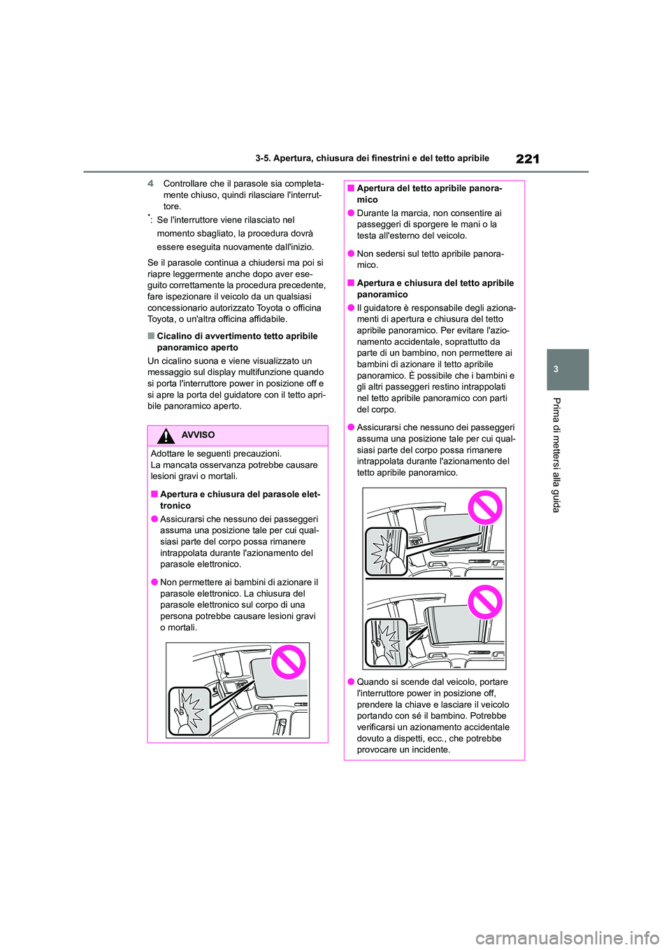 TOYOTA HIGHLANDER 2021 Manuale duso (in Italian) 221
3
3-5. Apertura, chiusura dei finestrini e del tetto apribile
Prima di mettersi alla guida
4 Controllare che il parasole sia completa- mente chiuso, quindi rilasciare linterrut-
tore.*: Se lin TOYOTA HIGHLANDER 2021 Manuale duso (in Italian) 221
3
3-5. Apertura, chiusura dei finestrini e del tetto apribile
Prima di mettersi alla guida
4 Controllare che il parasole sia completa- mente chiuso, quindi rilasciare linterrut-
tore.*: Se lin